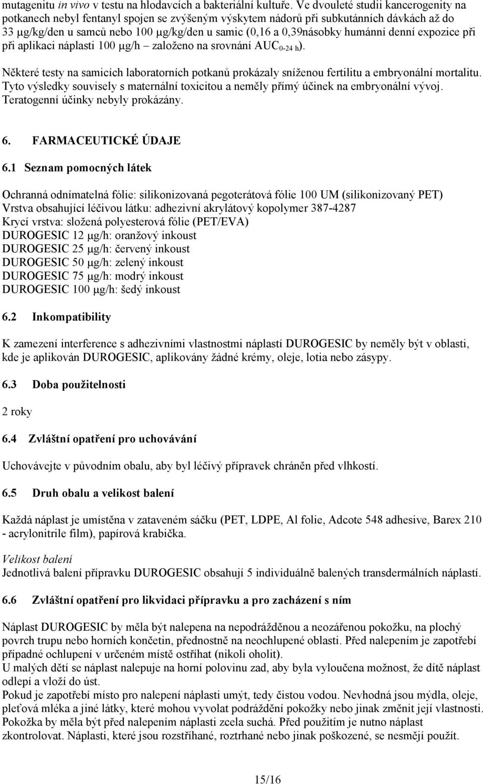 humánní denní expozice při při aplikaci náplasti 100 µg/h založeno na srovnání AUC 0-24 h ). Některé testy na samicích laboratorních potkanů prokázaly sníženou fertilitu a embryonální mortalitu.