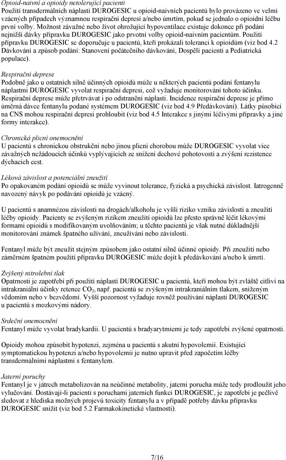 Možnost závažné nebo život ohrožující hypoventilace existuje dokonce při podání nejnižší dávky přípravku DUROGESIC jako prvotní volby opioid-naivním pacientům.