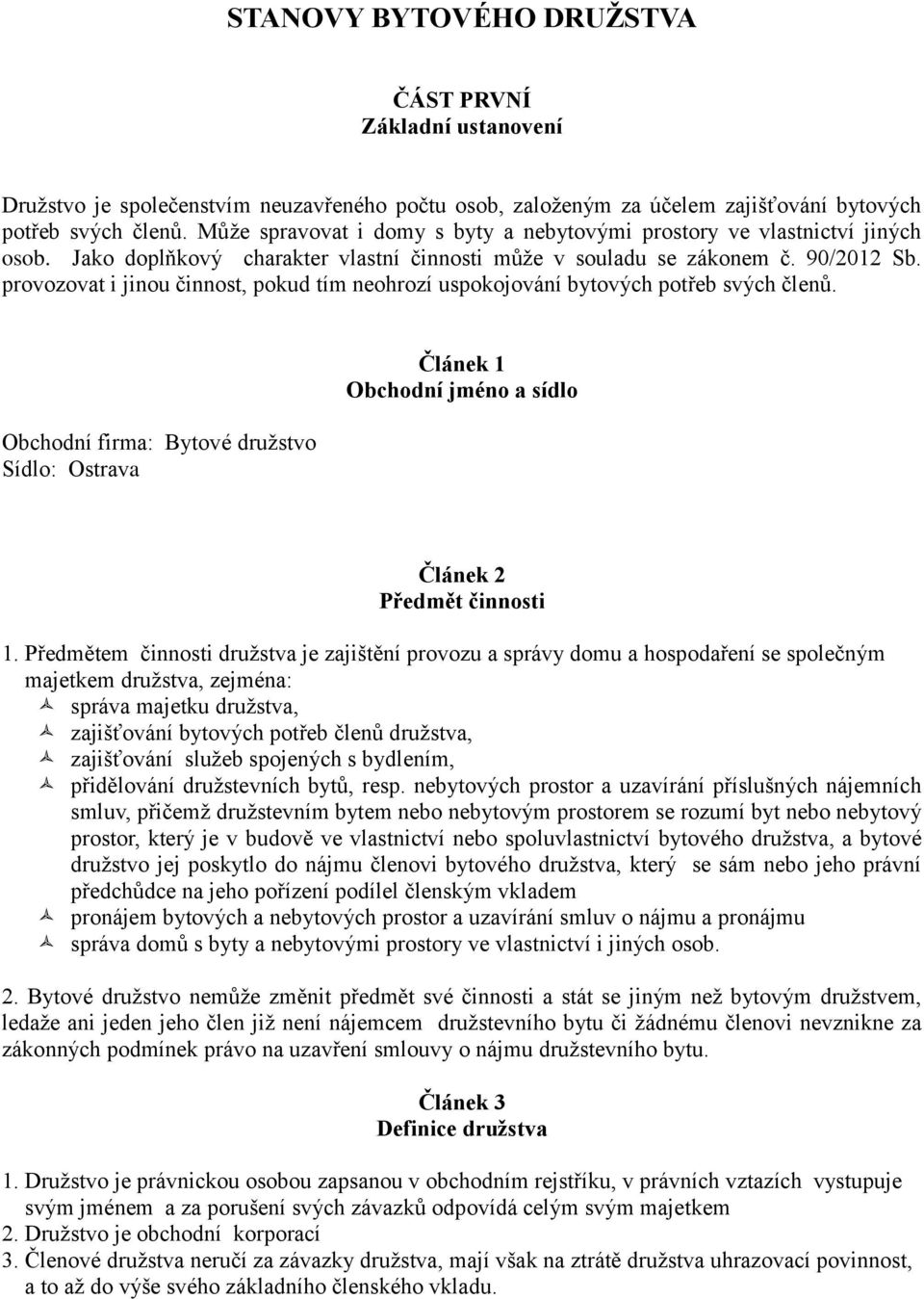 provozovat i jinou činnost, pokud tím neohrozí uspokojování bytových potřeb svých členů. Obchodní firma: Bytové družstvo Sídlo: Ostrava Článek 1 Obchodní jméno a sídlo Článek 2 Předmět činnosti 1.