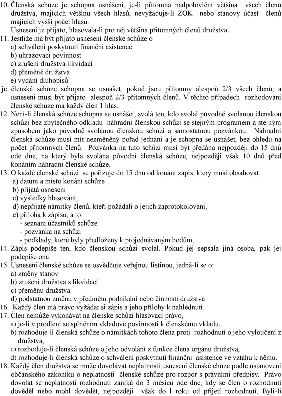 Jestliže má být přijato usnesení členské schůze o a) schválení poskytnutí finanční asistence b) uhrazovací povinnost c) zrušení družstva likvidací d) přeměně družstva e) vydání dluhopisů je členská