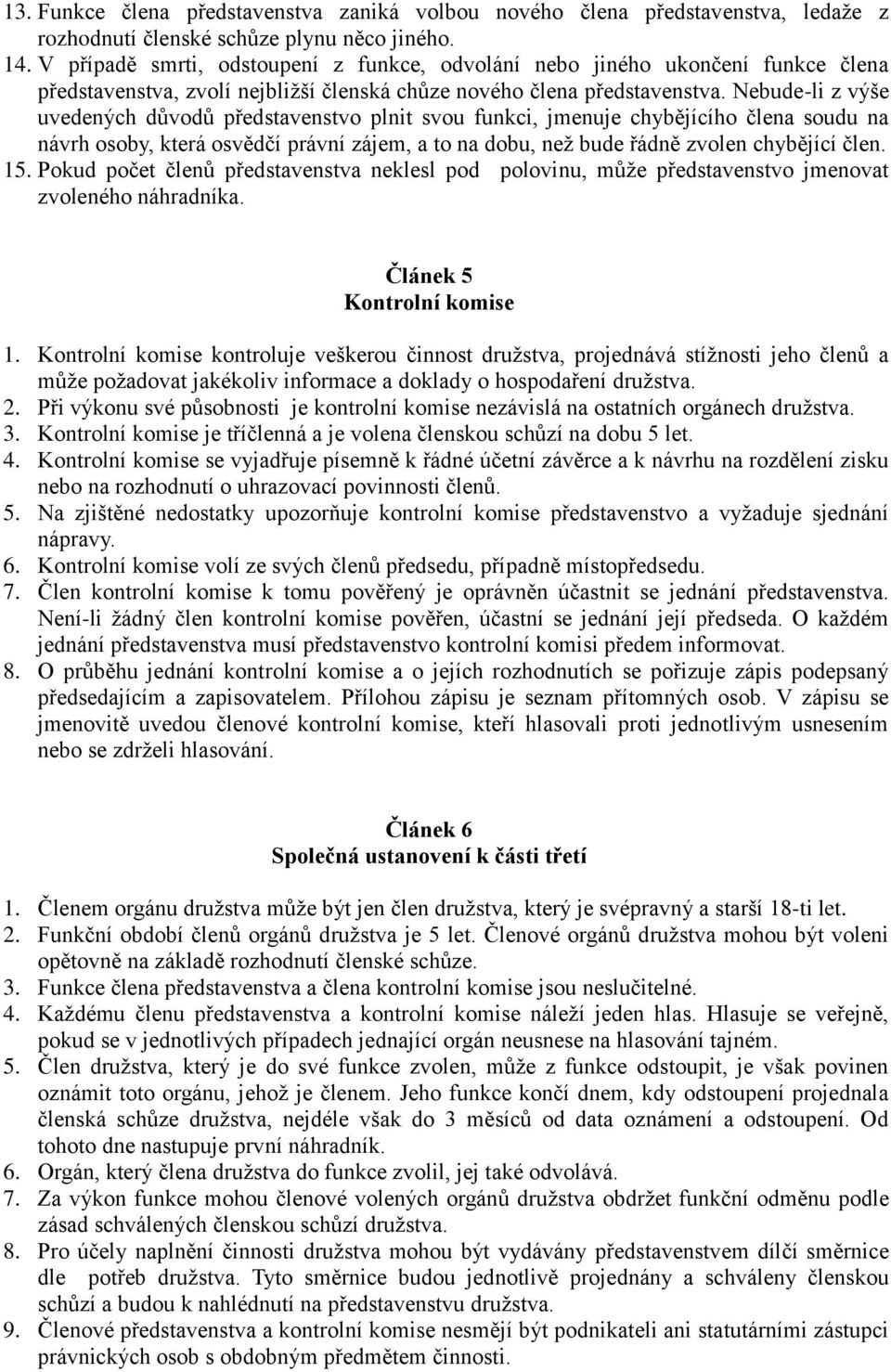 Nebude-li z výše uvedených důvodů představenstvo plnit svou funkci, jmenuje chybějícího člena soudu na návrh osoby, která osvědčí právní zájem, a to na dobu, než bude řádně zvolen chybějící člen. 15.