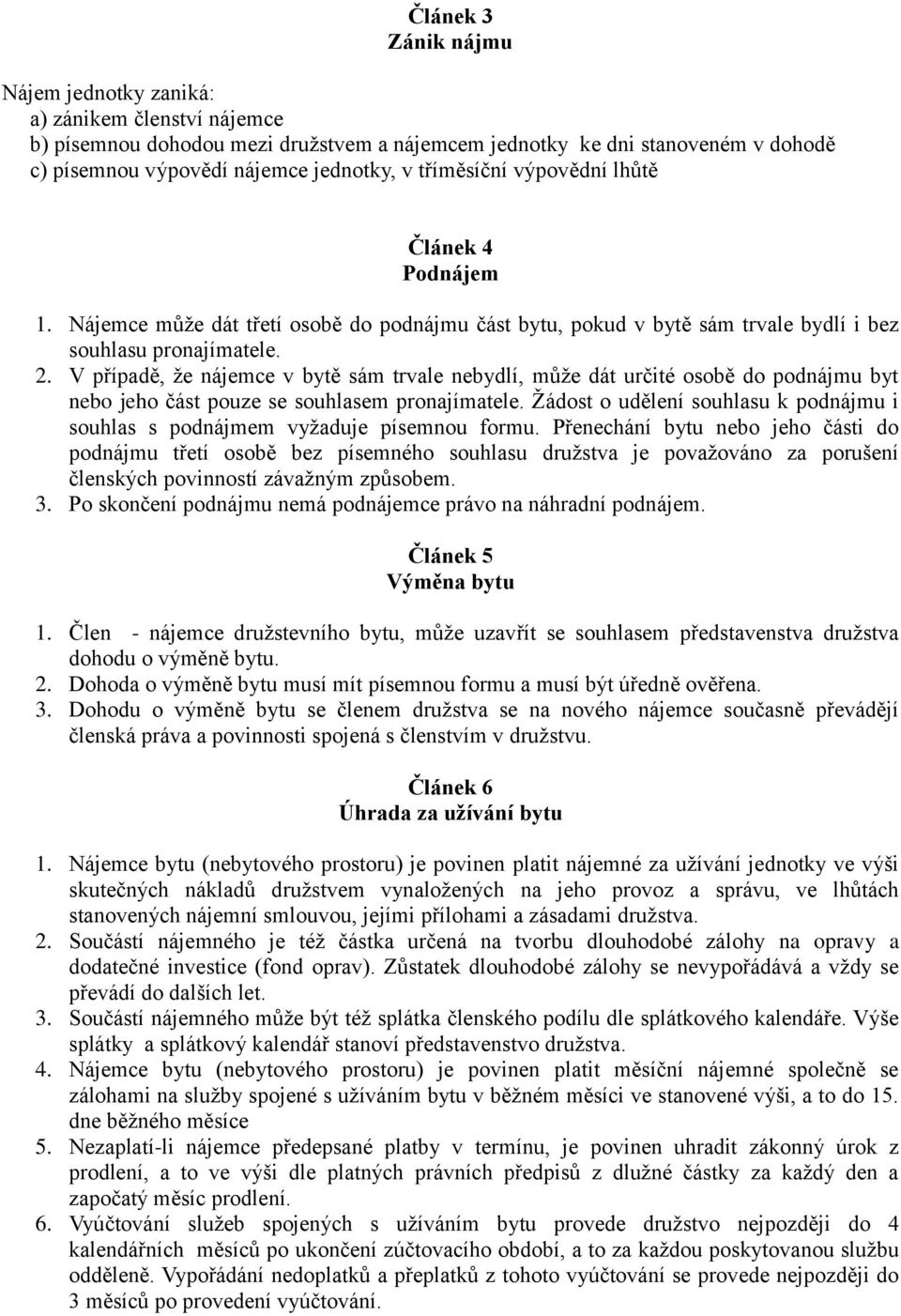 V případě, že nájemce v bytě sám trvale nebydlí, může dát určité osobě do podnájmu byt nebo jeho část pouze se souhlasem pronajímatele.