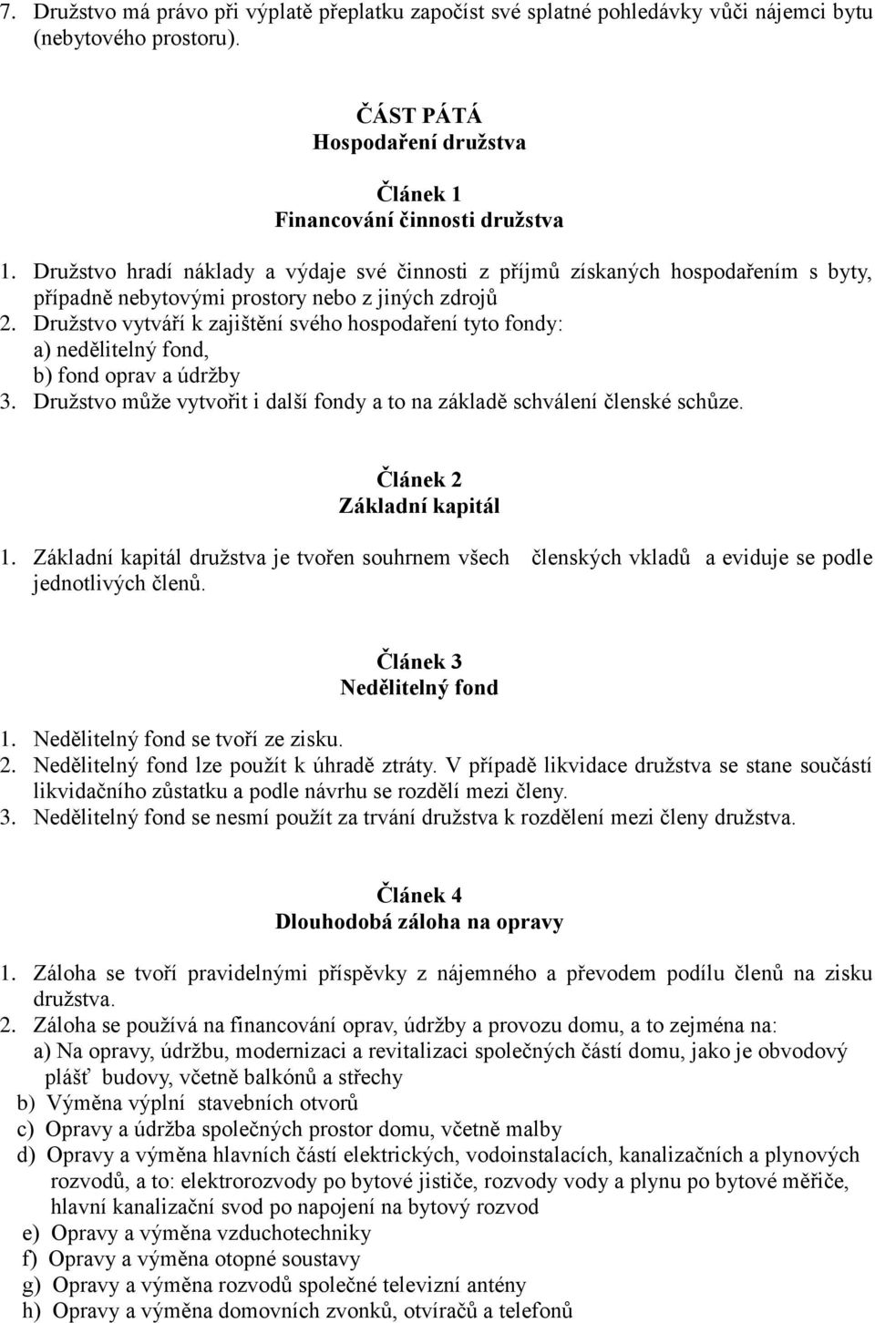 Družstvo vytváří k zajištění svého hospodaření tyto fondy: a) nedělitelný fond, b) fond oprav a údržby 3. Družstvo může vytvořit i další fondy a to na základě schválení členské schůze.