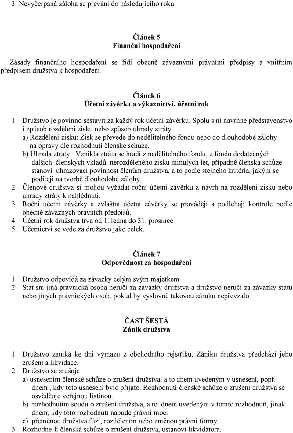 Družstvo je povinno sestavit za každý rok účetní závěrku. Spolu s ní navrhne představenstvo i způsob rozdělení zisku nebo způsob úhrady ztráty.