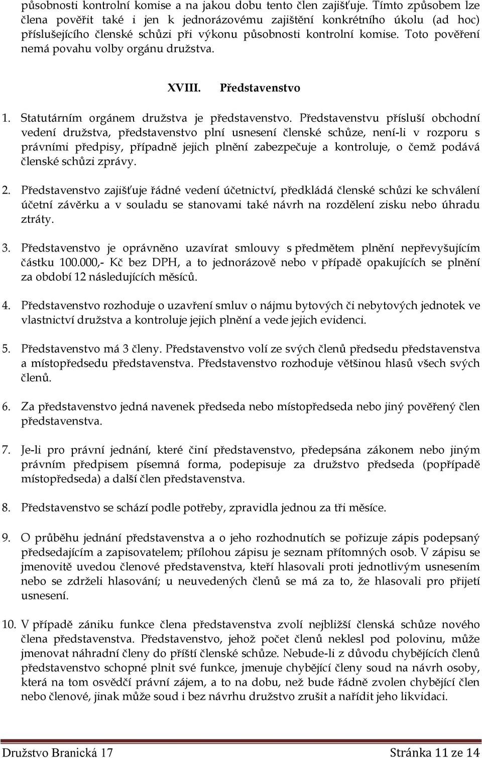 Toto pověření nemá povahu volby orgánu družstva. XVIII. Představenstvo 1. Statutárním orgánem družstva je představenstvo.