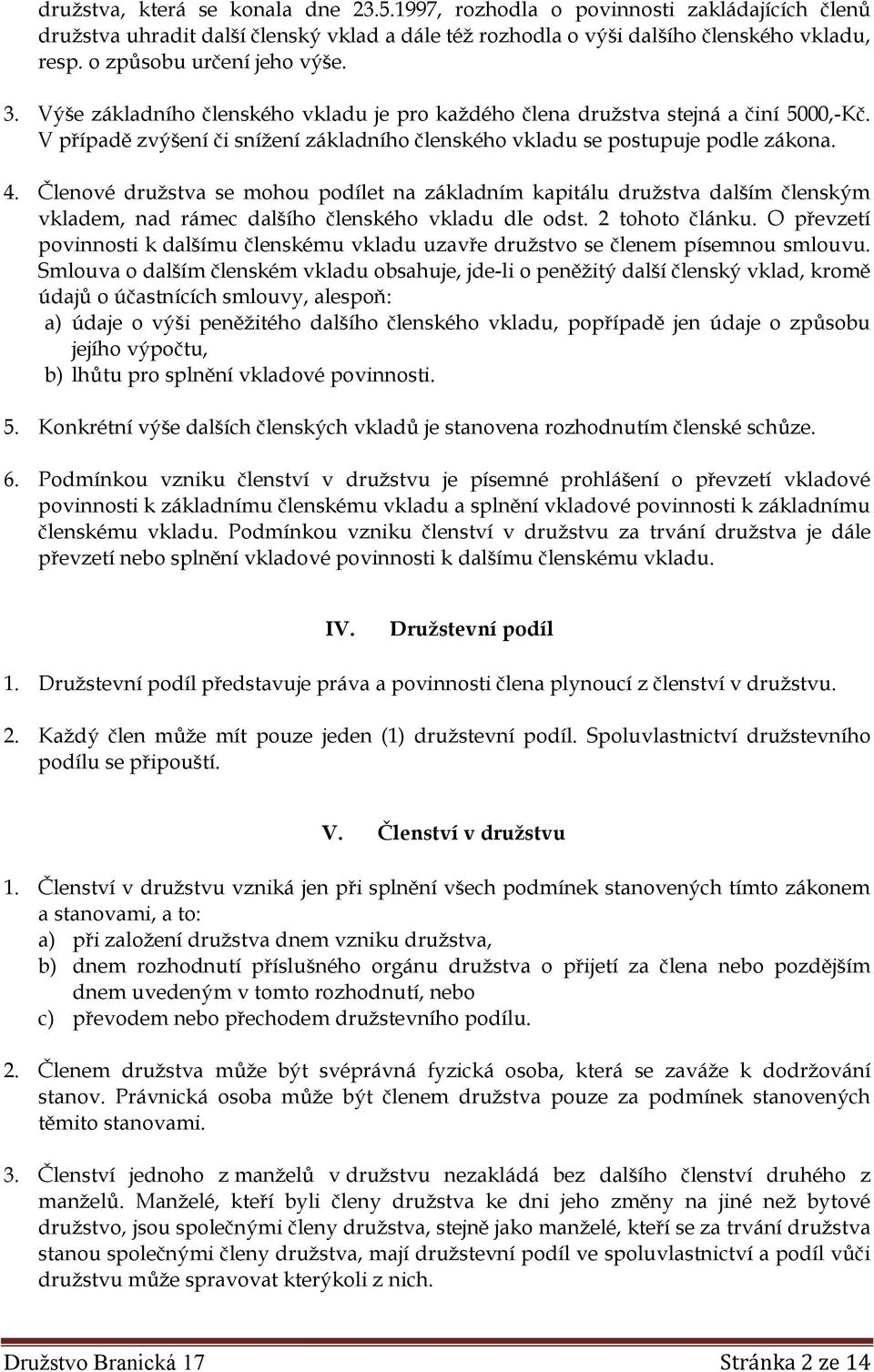 V případě zvýšení či snížení základního členského vkladu se postupuje podle zákona. 4.