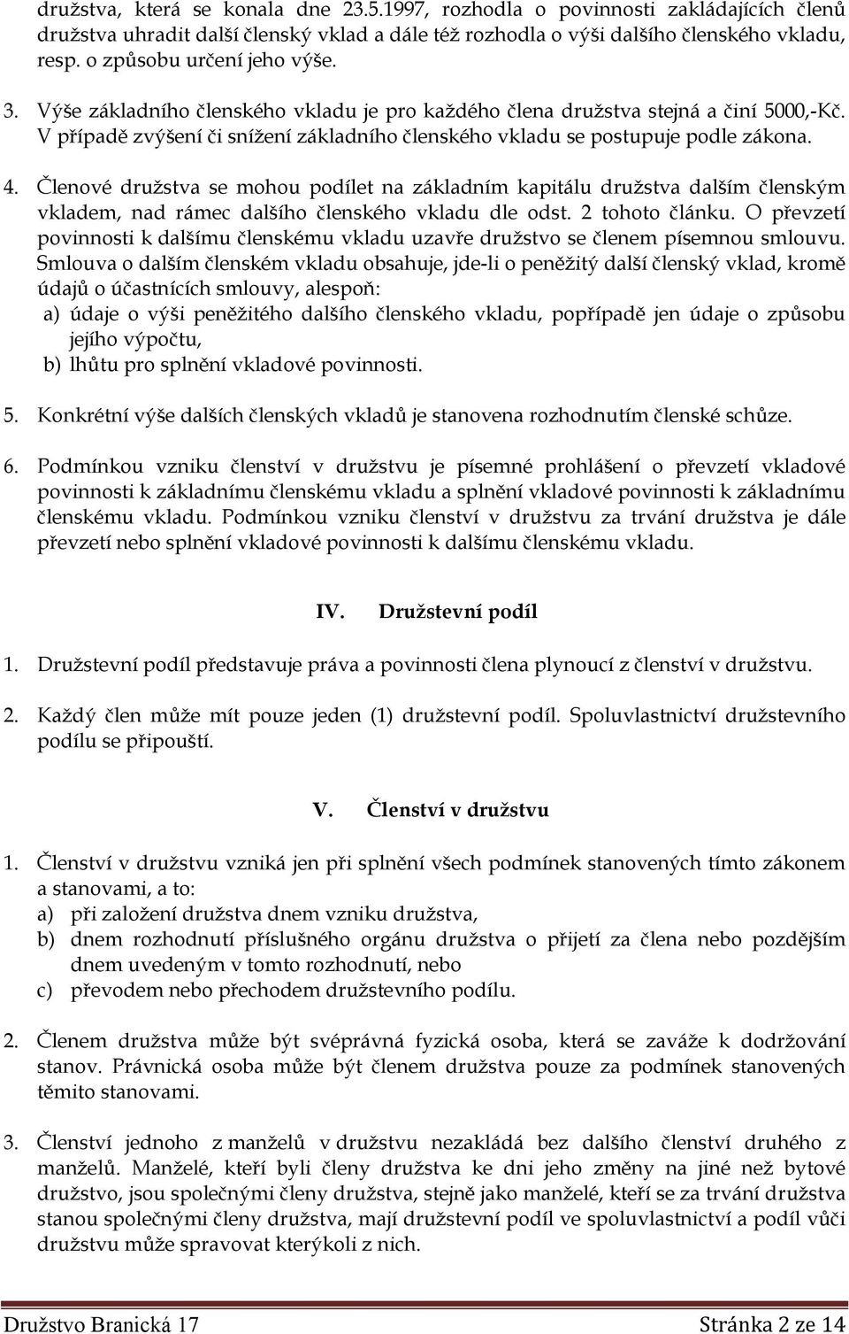 V případě zvýšení či snížení základního členského vkladu se postupuje podle zákona. 4.