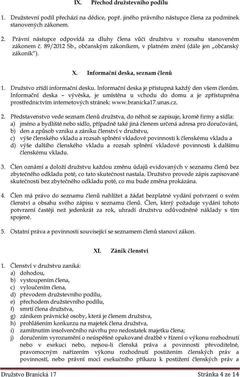 Informační deska, seznam členů 1. Družstvo zřídí informační desku. Informační deska je přístupná každý den všem členům.