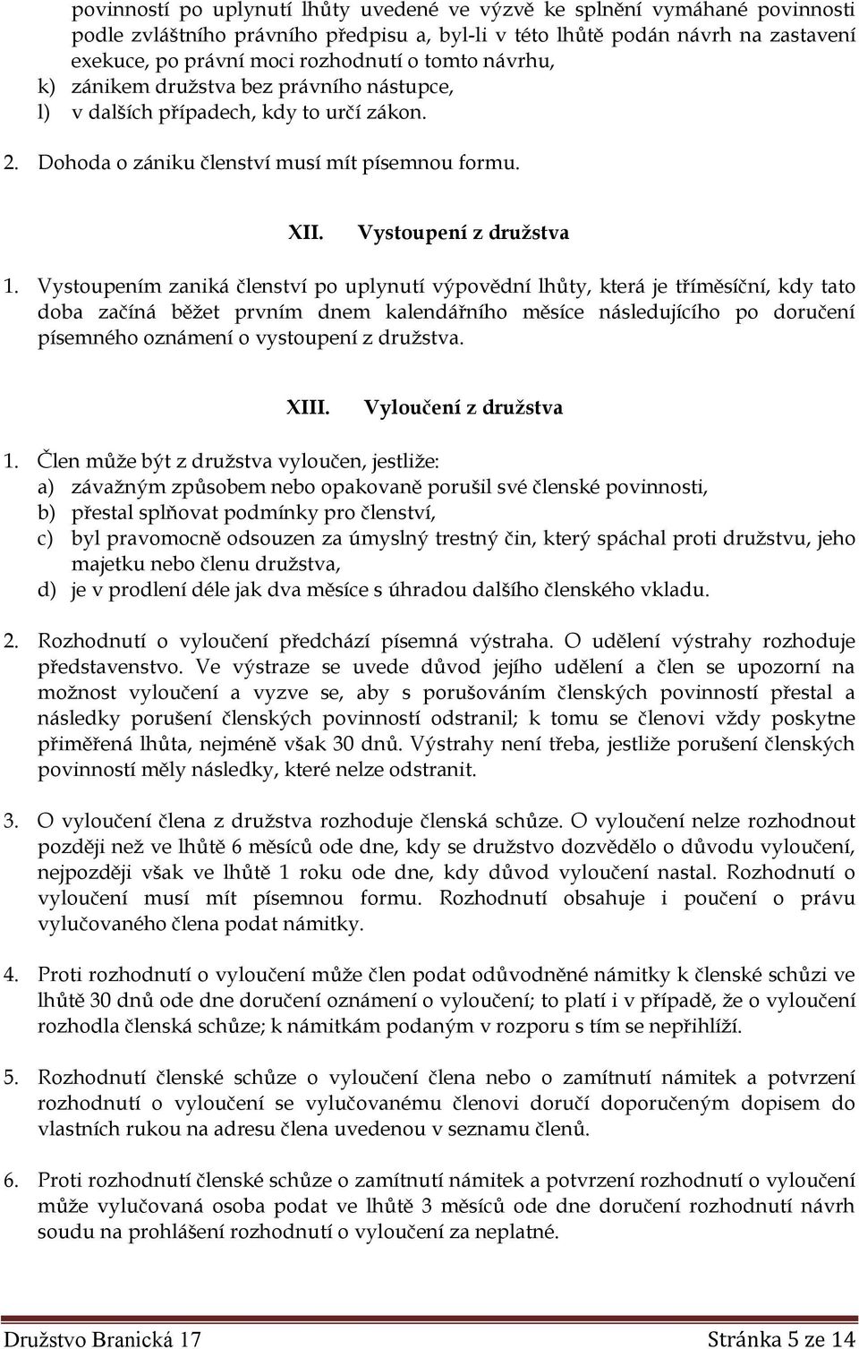 Vystoupením zaniká členství po uplynutí výpovědní lhůty, která je tříměsíční, kdy tato doba začíná běžet prvním dnem kalendářního měsíce následujícího po doručení písemného oznámení o vystoupení z