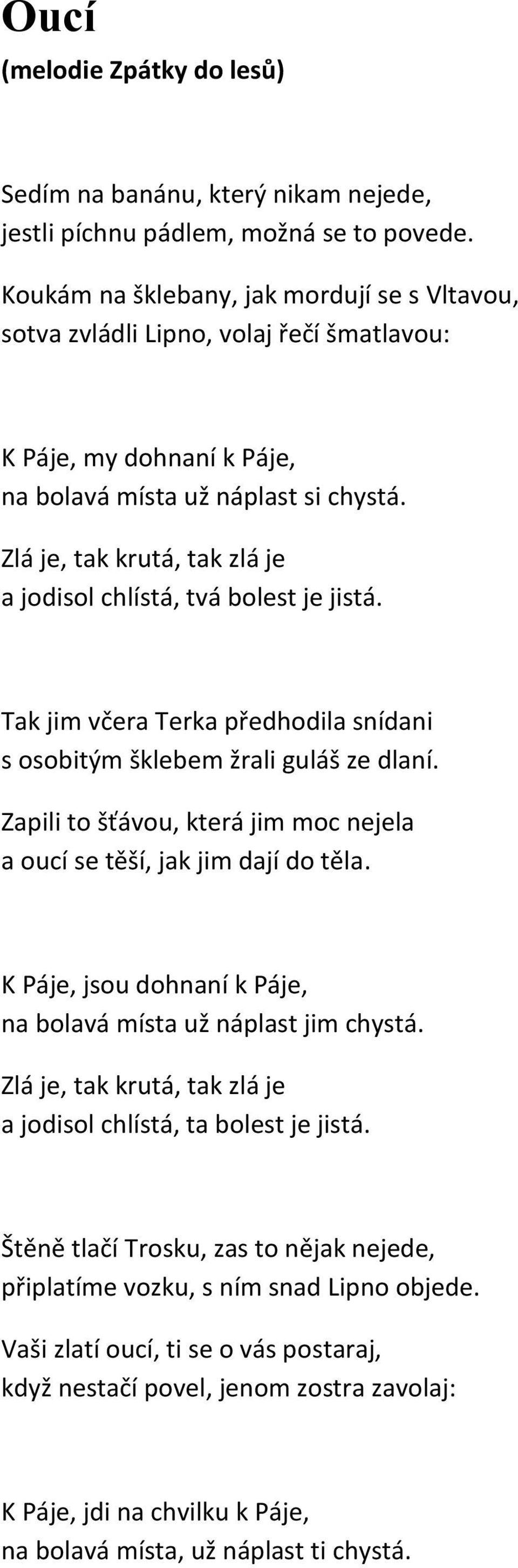 Zlá je, tak krutá, tak zlá je a jodisol chlístá, tvá bolest je jistá. Tak jim včera Terka předhodila snídani s osobitým šklebem žrali guláš ze dlaní.