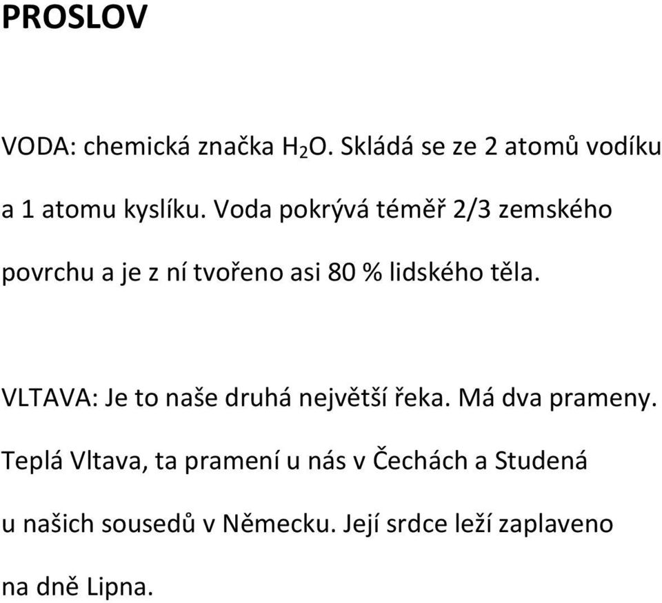 VLTAVA: Je to naše druhá největší řeka. Má dva prameny.