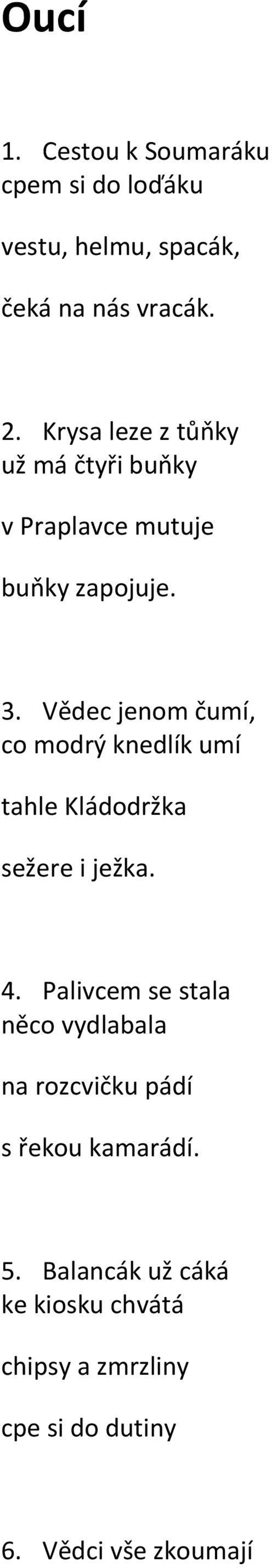 Vědec jenom čumí, co modrý knedlík umí tahle Kládodržka sežere i ježka. 4.