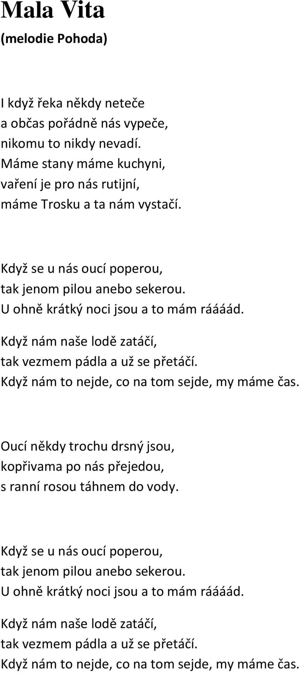 U ohně krátký noci jsou a to mám ráááád. Když nám naše lodě zatáčí, tak vezmem pádla a už se přetáčí. Když nám to nejde, co na tom sejde, my máme čas.