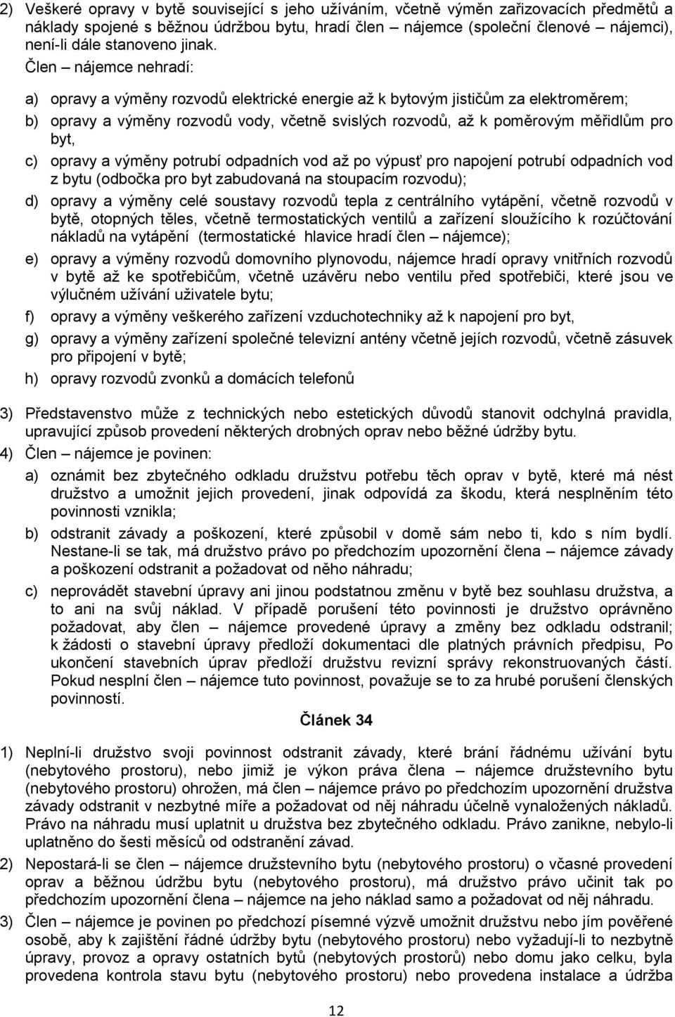 Člen nájemce nehradí: a) opravy a výměny rozvodů elektrické energie až k bytovým jističům za elektroměrem; b) opravy a výměny rozvodů vody, včetně svislých rozvodů, až k poměrovým měřidlům pro byt,