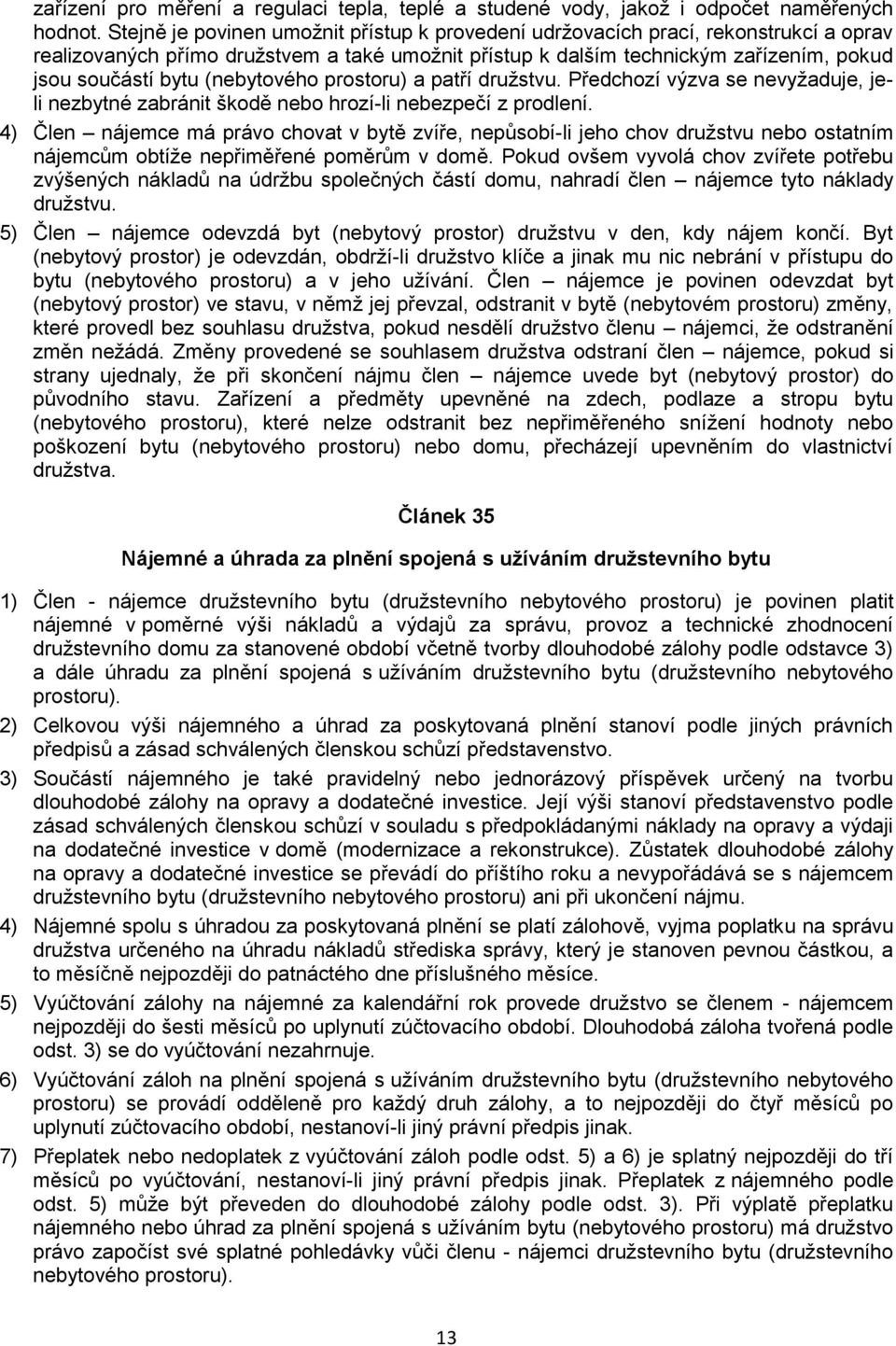 (nebytového prostoru) a patří družstvu. Předchozí výzva se nevyžaduje, jeli nezbytné zabránit škodě nebo hrozí-li nebezpečí z prodlení.