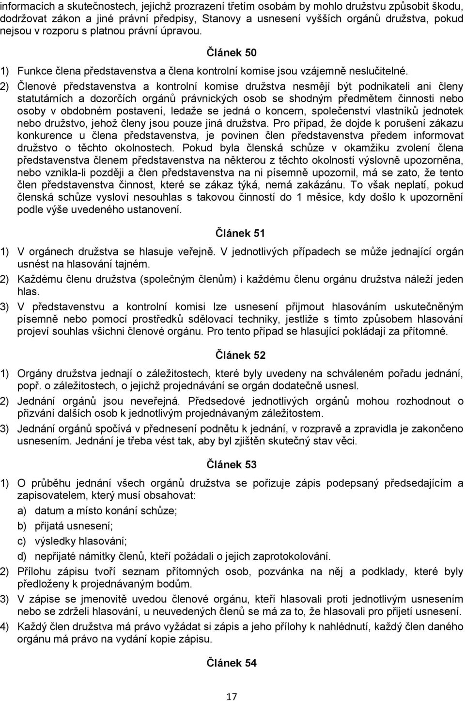 2) Členové představenstva a kontrolní komise družstva nesmějí být podnikateli ani členy statutárních a dozorčích orgánů právnických osob se shodným předmětem činnosti nebo osoby v obdobném postavení,