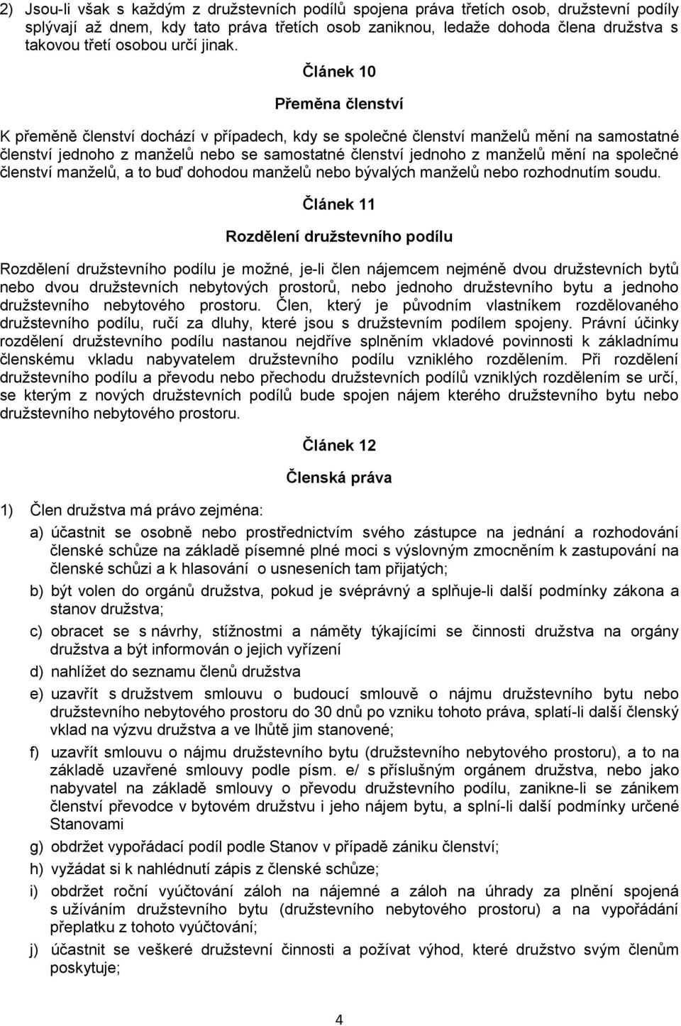 Článek 10 Přeměna členství K přeměně členství dochází v případech, kdy se společné členství manželů mění na samostatné členství jednoho z manželů nebo se samostatné členství jednoho z manželů mění na