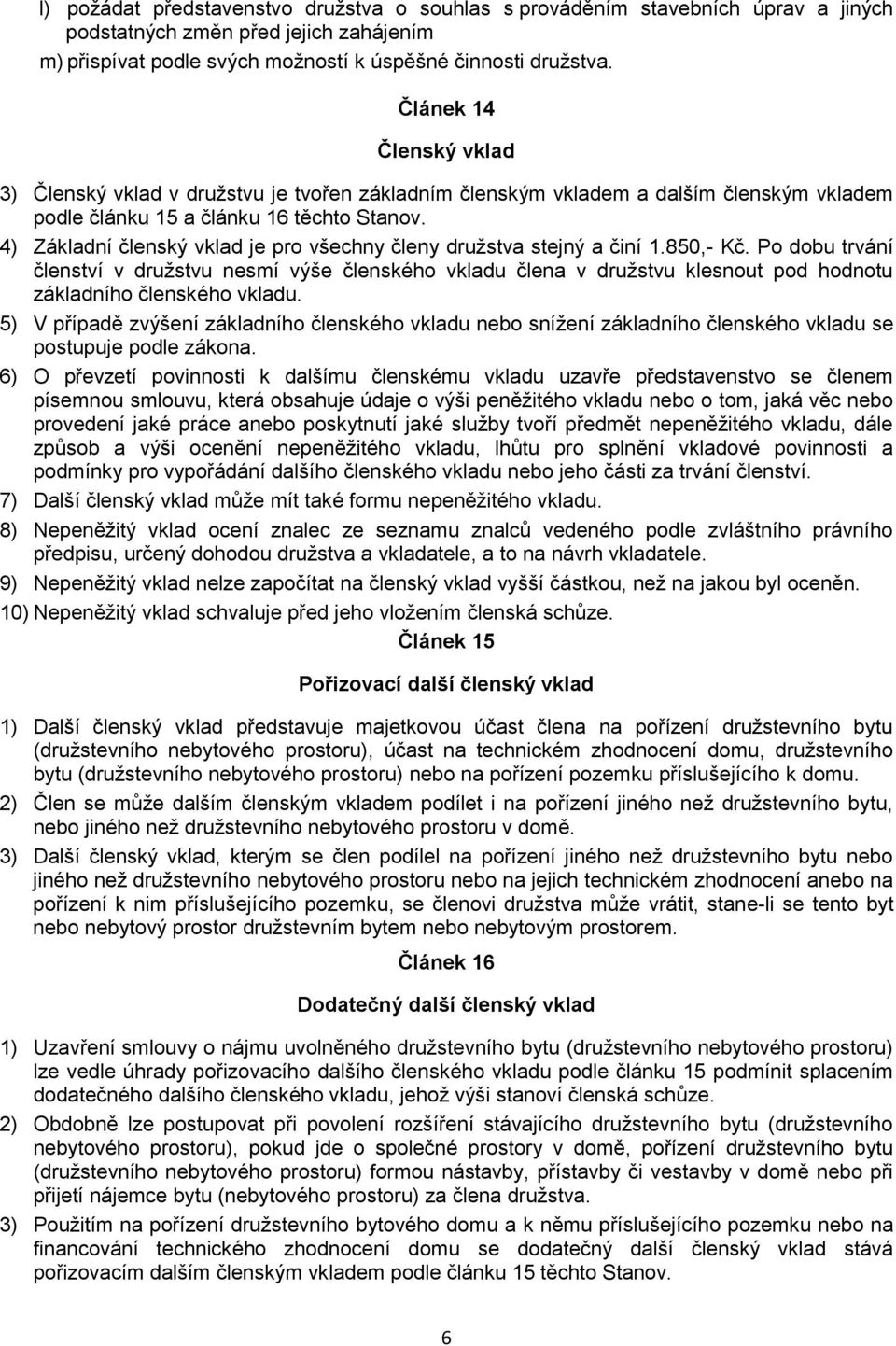 4) Základní členský vklad je pro všechny členy družstva stejný a činí 1.850,- Kč.