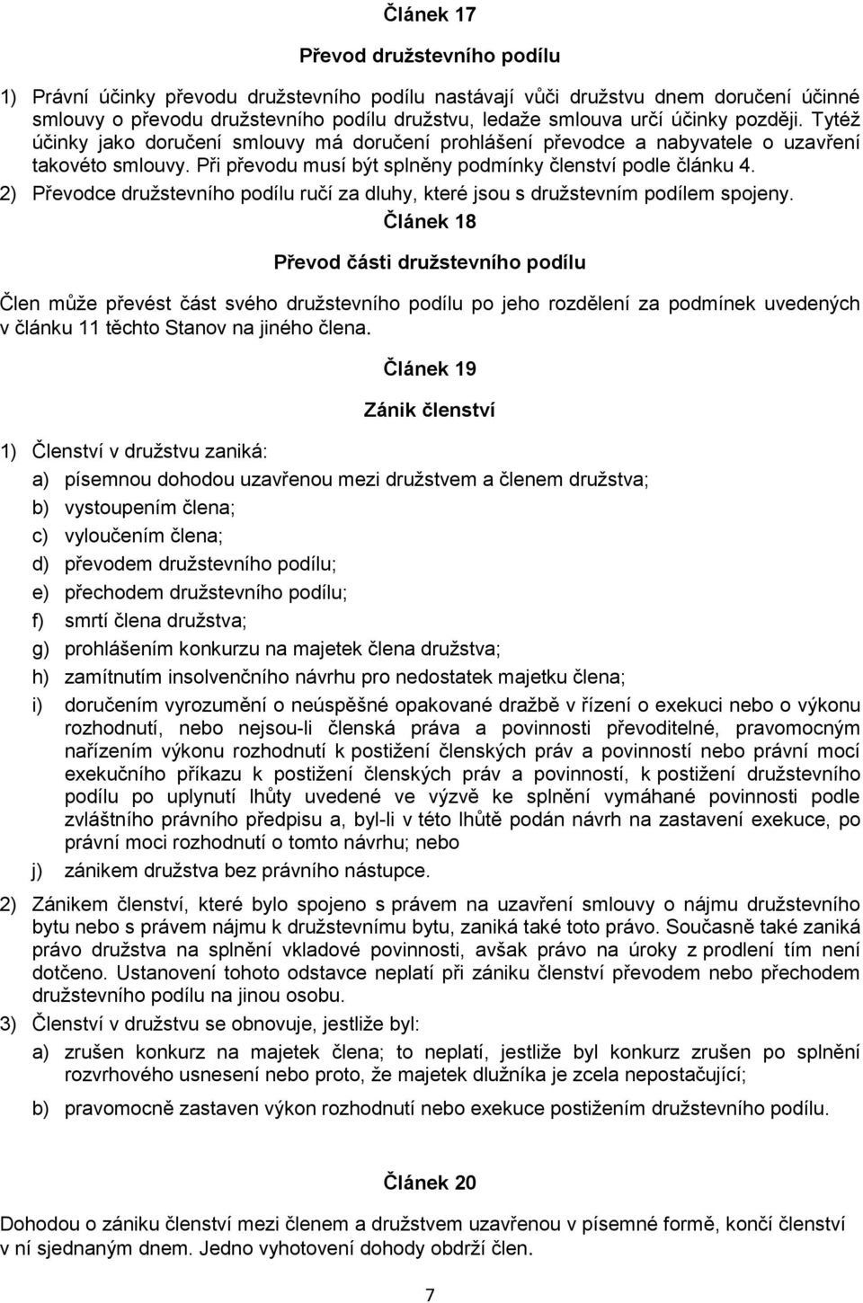 2) Převodce družstevního podílu ručí za dluhy, které jsou s družstevním podílem spojeny.