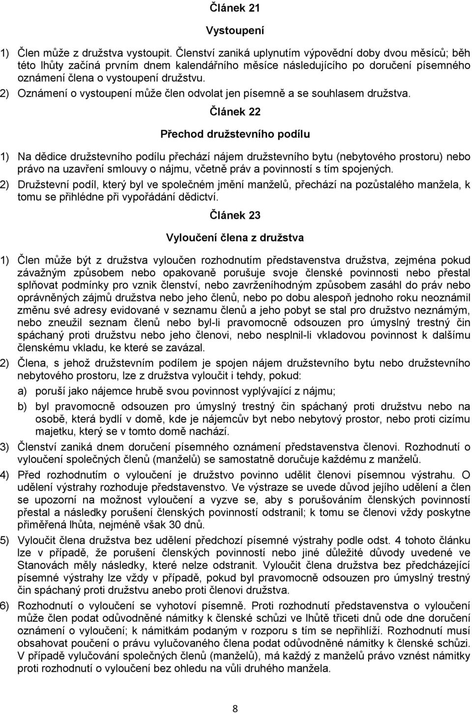 2) Oznámení o vystoupení může člen odvolat jen písemně a se souhlasem družstva.