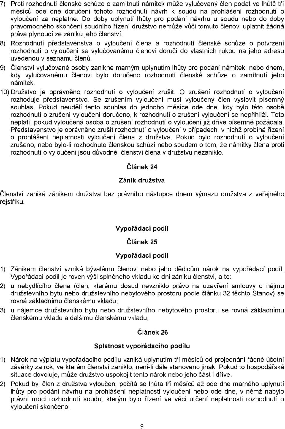 8) Rozhodnutí představenstva o vyloučení člena a rozhodnutí členské schůze o potvrzení rozhodnutí o vyloučení se vylučovanému členovi doručí do vlastních rukou na jeho adresu uvedenou v seznamu členů.