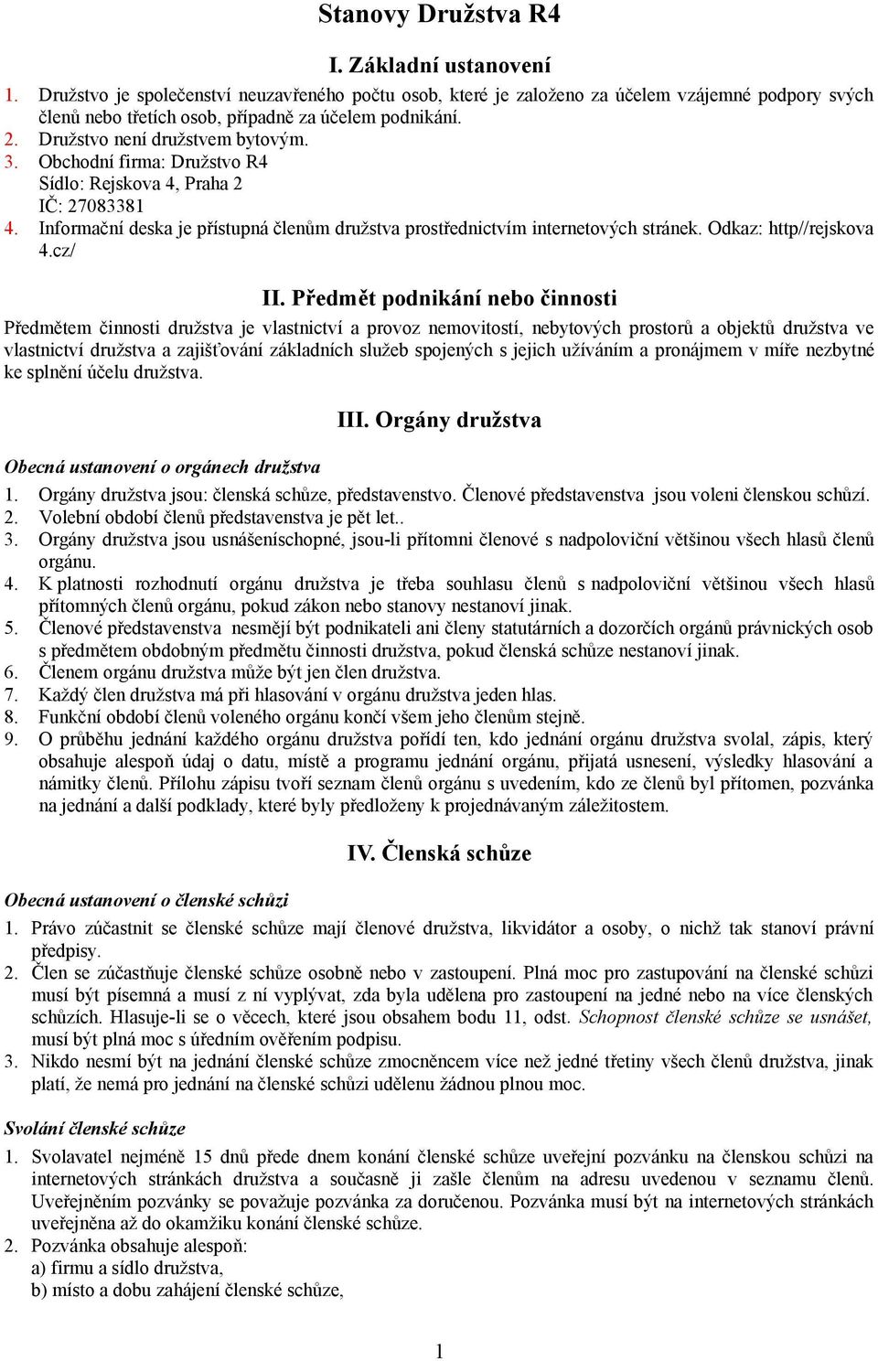 Obchodní firma: Družstvo R4 Sídlo: Rejskova 4, Praha 2 IČ: 27083381 4. Informační deska je přístupná členům družstva prostřednictvím internetových stránek. Odkaz: http//rejskova 4.cz/ II.