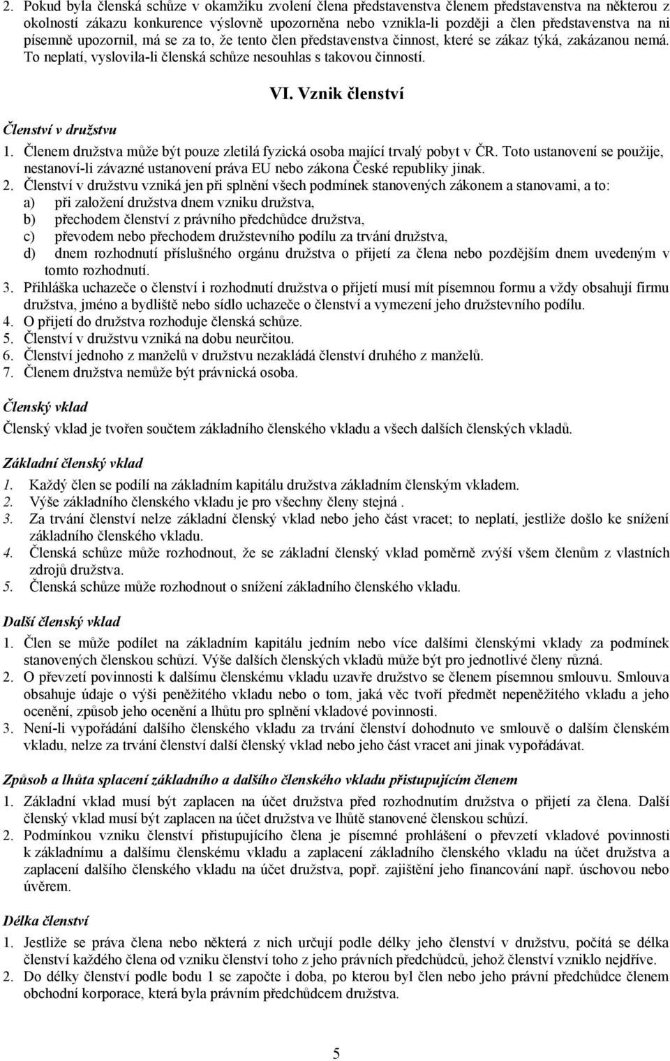 Členství v družstvu VI. Vznik členství 1. Členem družstva může být pouze zletilá fyzická osoba mající trvalý pobyt v ČR.