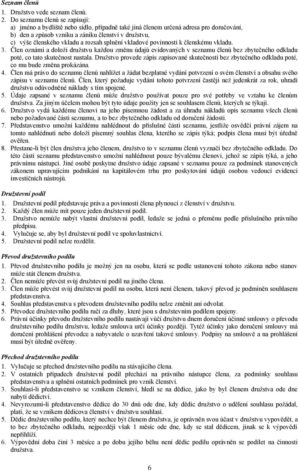 rozsah splnění vkladové povinnosti k členskému vkladu. 3. Člen oznámí a doloží družstvu každou změnu údajů evidovaných v seznamu členů bez zbytečného odkladu poté, co tato skutečnost nastala.