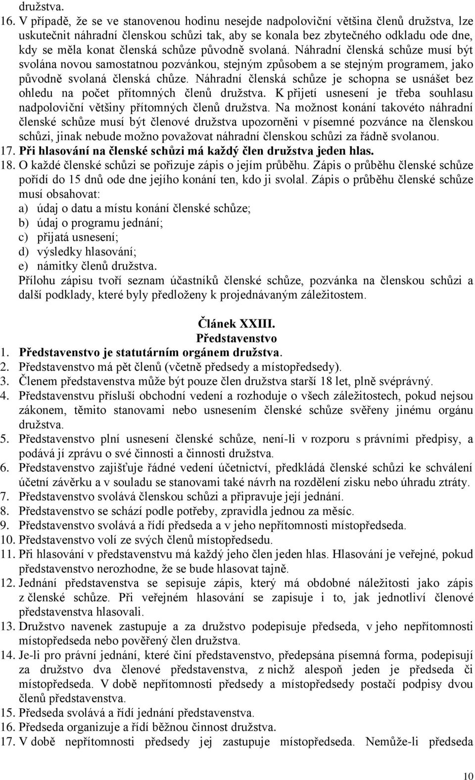 schůze původně svolaná. Náhradní členská schůze musí být svolána novou samostatnou pozvánkou, stejným způsobem a se stejným programem, jako původně svolaná členská chůze.