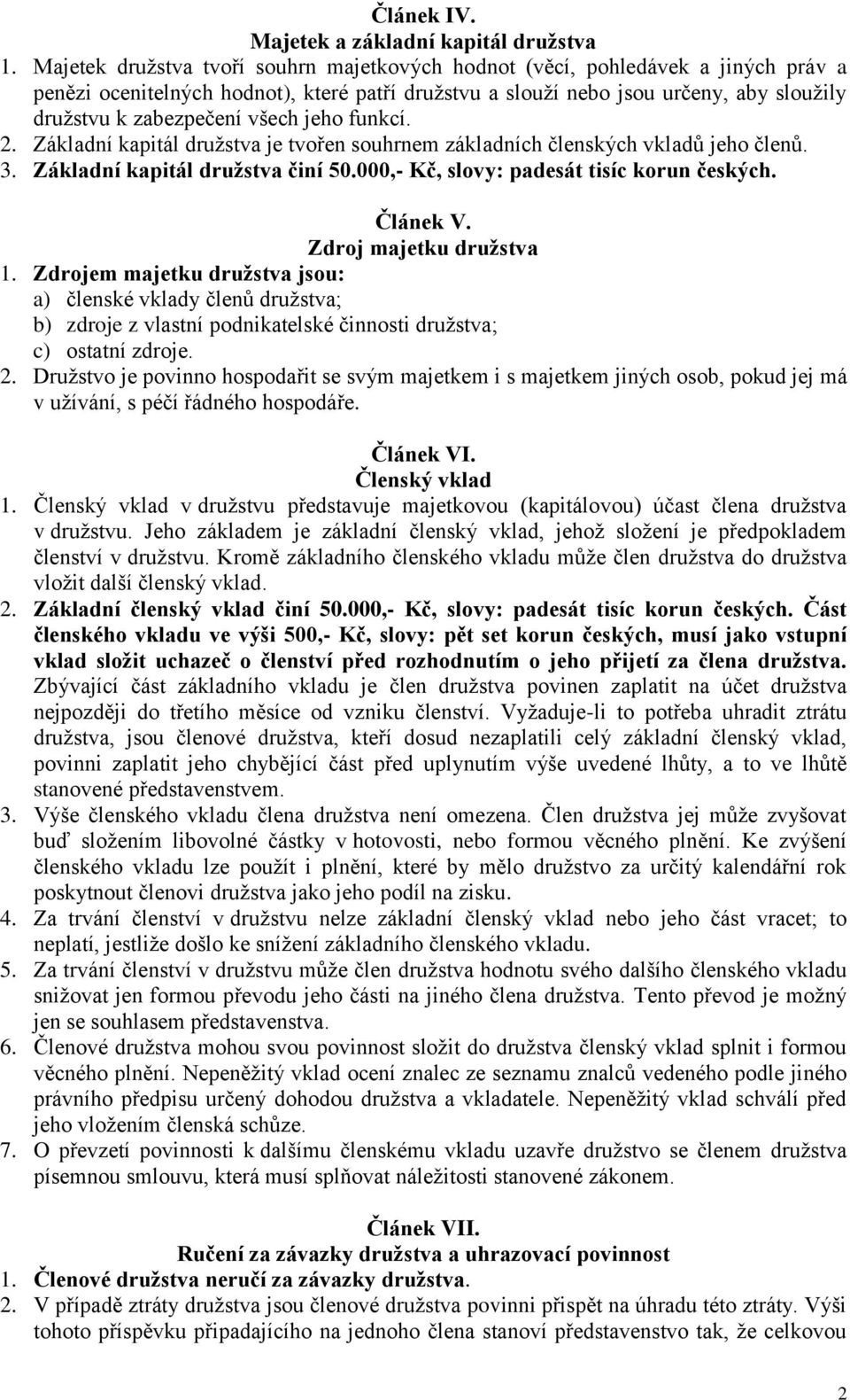 všech jeho funkcí. 2. Základní kapitál družstva je tvořen souhrnem základních členských vkladů jeho členů. 3. Základní kapitál družstva činí 50.000,- Kč, slovy: padesát tisíc korun českých. Článek V.