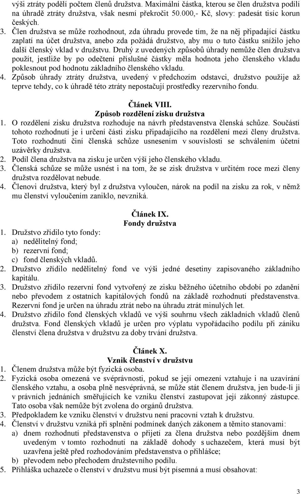 družstvu. Druhý z uvedených způsobů úhrady nemůže člen družstva použít, jestliže by po odečtení příslušné částky měla hodnota jeho členského vkladu poklesnout pod hodnotu základního členského vkladu.