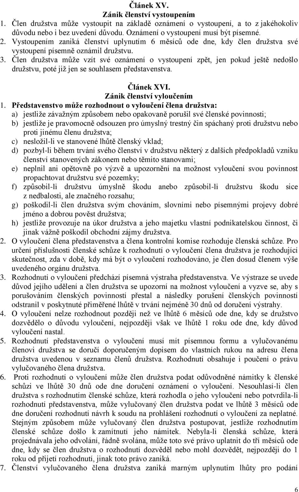 Člen družstva může vzít své oznámení o vystoupení zpět, jen pokud ještě nedošlo družstvu, poté již jen se souhlasem představenstva. Článek XVI. Zánik členství vyloučením 1.