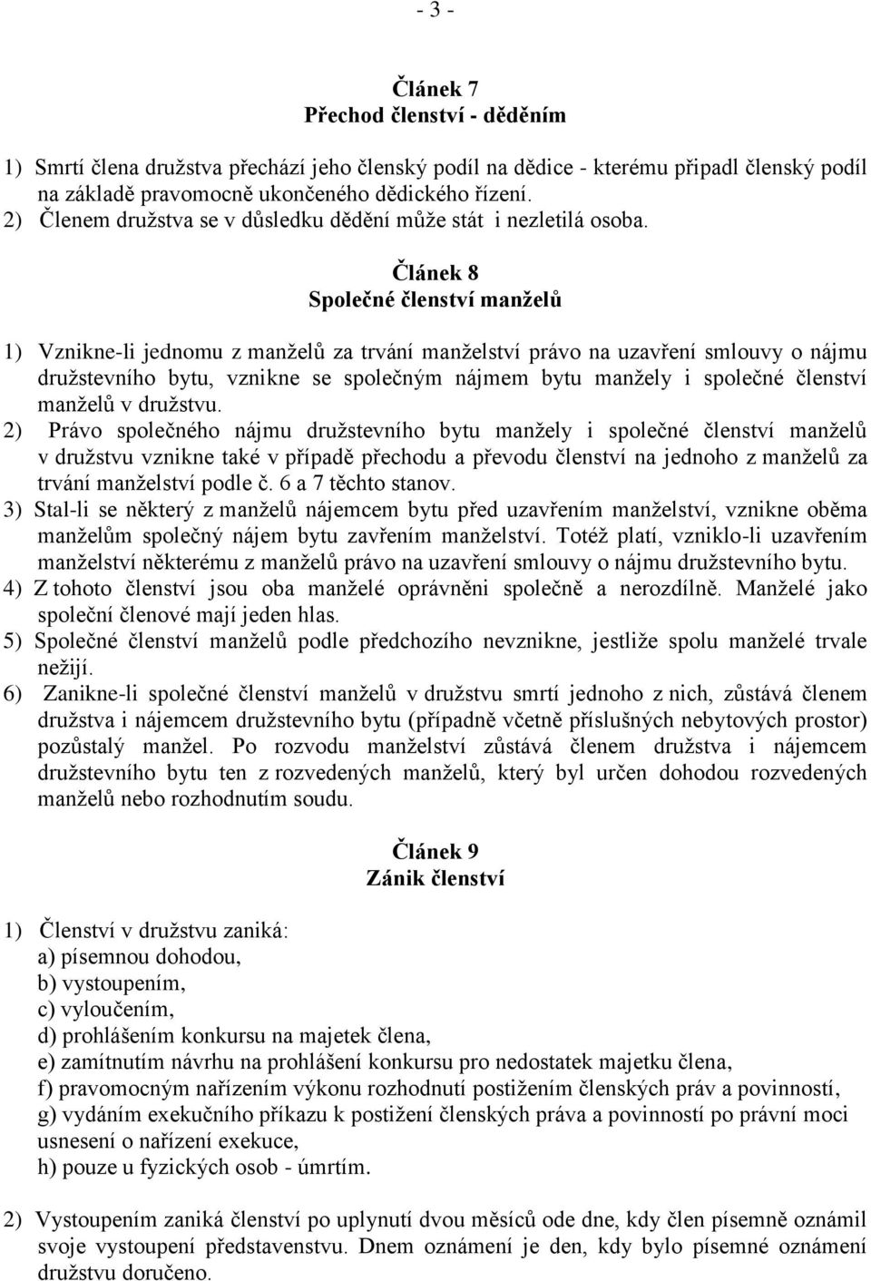 Článek 8 Společné členství manželů 1) Vznikne-li jednomu z manželů za trvání manželství právo na uzavření smlouvy o nájmu družstevního bytu, vznikne se společným nájmem bytu manžely i společné