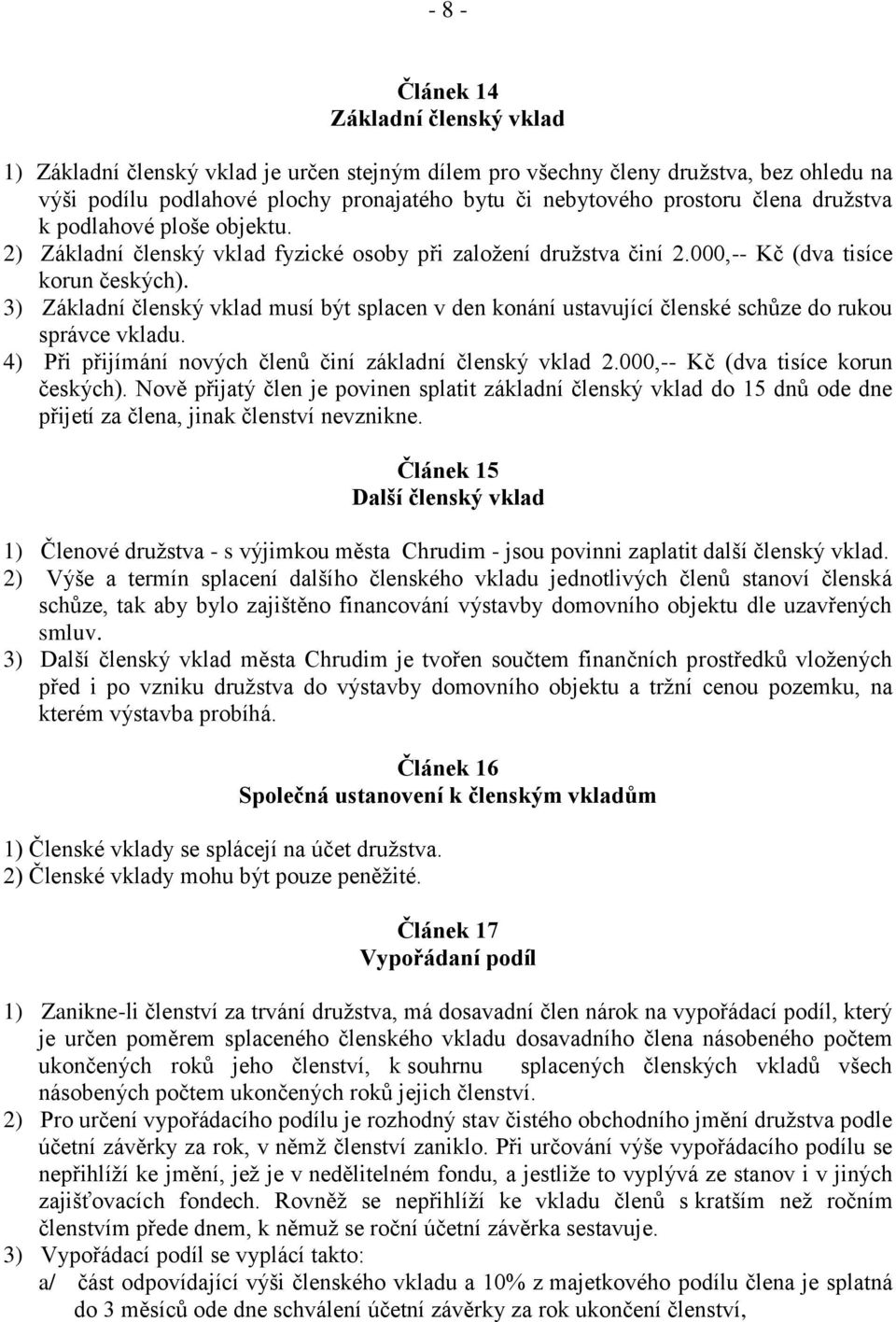 3) Základní členský vklad musí být splacen v den konání ustavující členské schůze do rukou správce vkladu. 4) Při přijímání nových členů činí základní členský vklad 2.