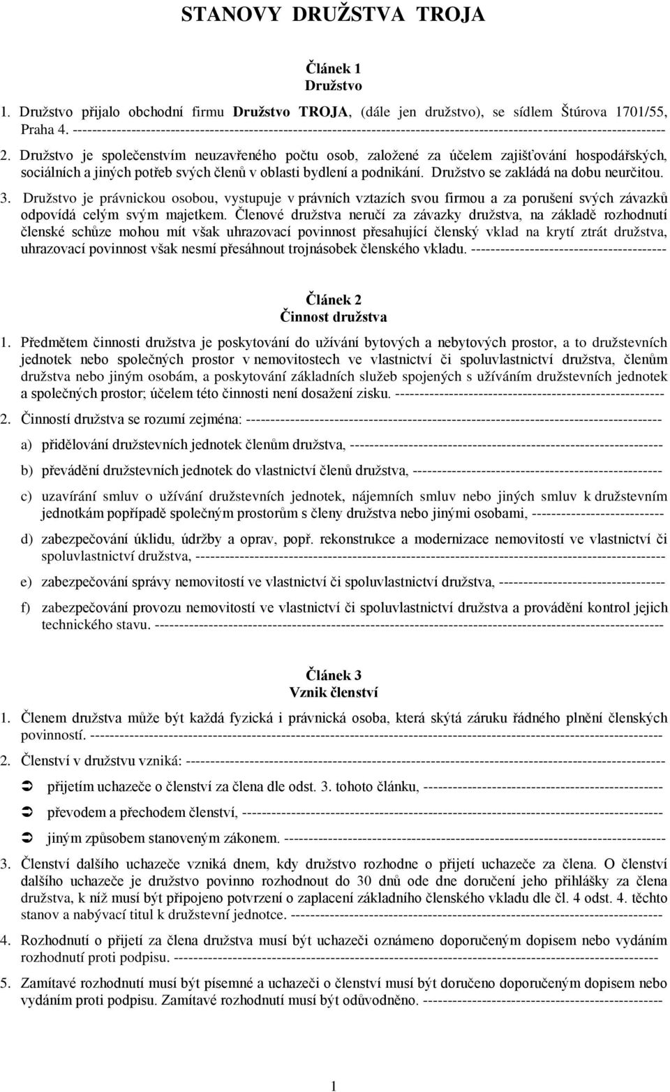 Družstvo je společenstvím neuzavřeného počtu osob, založené za účelem zajišťování hospodářských, sociálních a jiných potřeb svých členů v oblasti bydlení a podnikání.