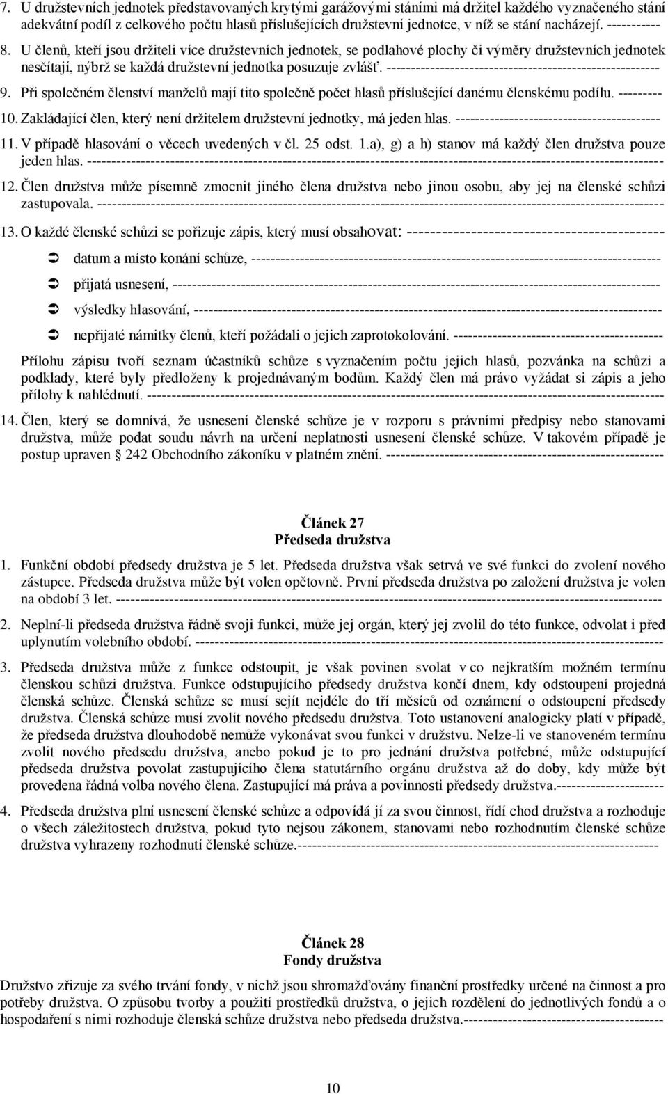 -------------------------------------------------------- 9. Při společném členství manželů mají tito společně počet hlasů příslušející danému členskému podílu. --------- 10.