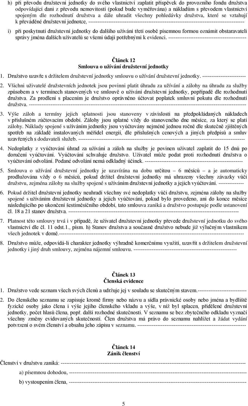 -------------------------------------------------------------------------------------- i) při poskytnutí družstevní jednotky do dalšího užívání třetí osobě písemnou formou oznámit obstaravateli