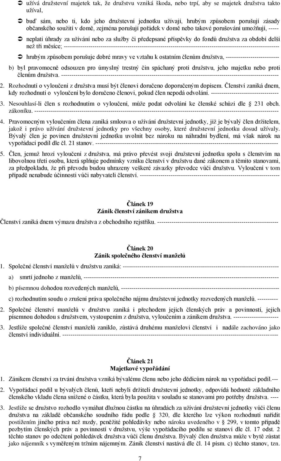 než tři měsíce; --------------------------------------------------------------------------------------------------------- hrubým způsobem porušuje dobré mravy ve vztahu k ostatním členům družstva,