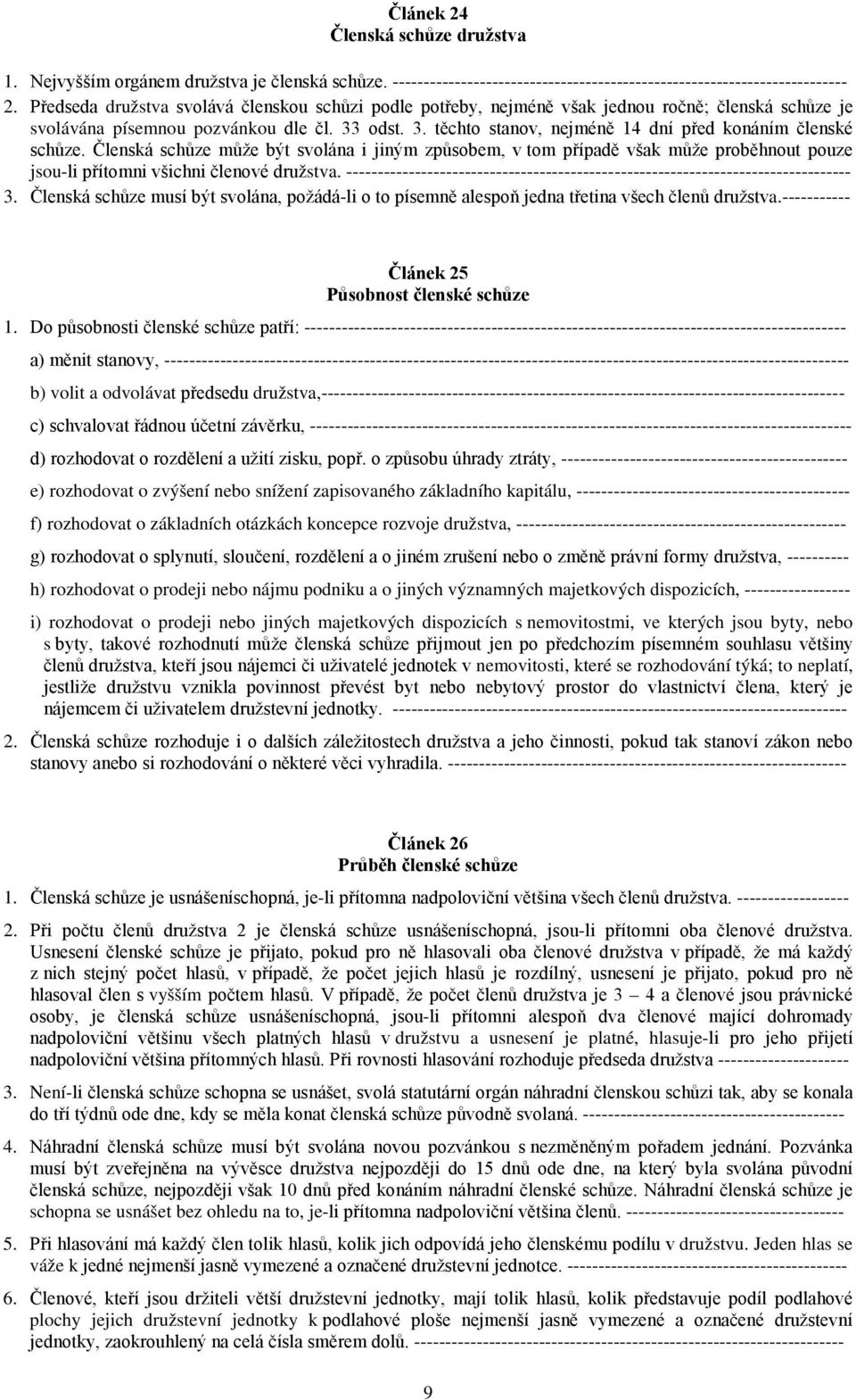 Členská schůze může být svolána i jiným způsobem, v tom případě však může proběhnout pouze jsou-li přítomni všichni členové družstva.