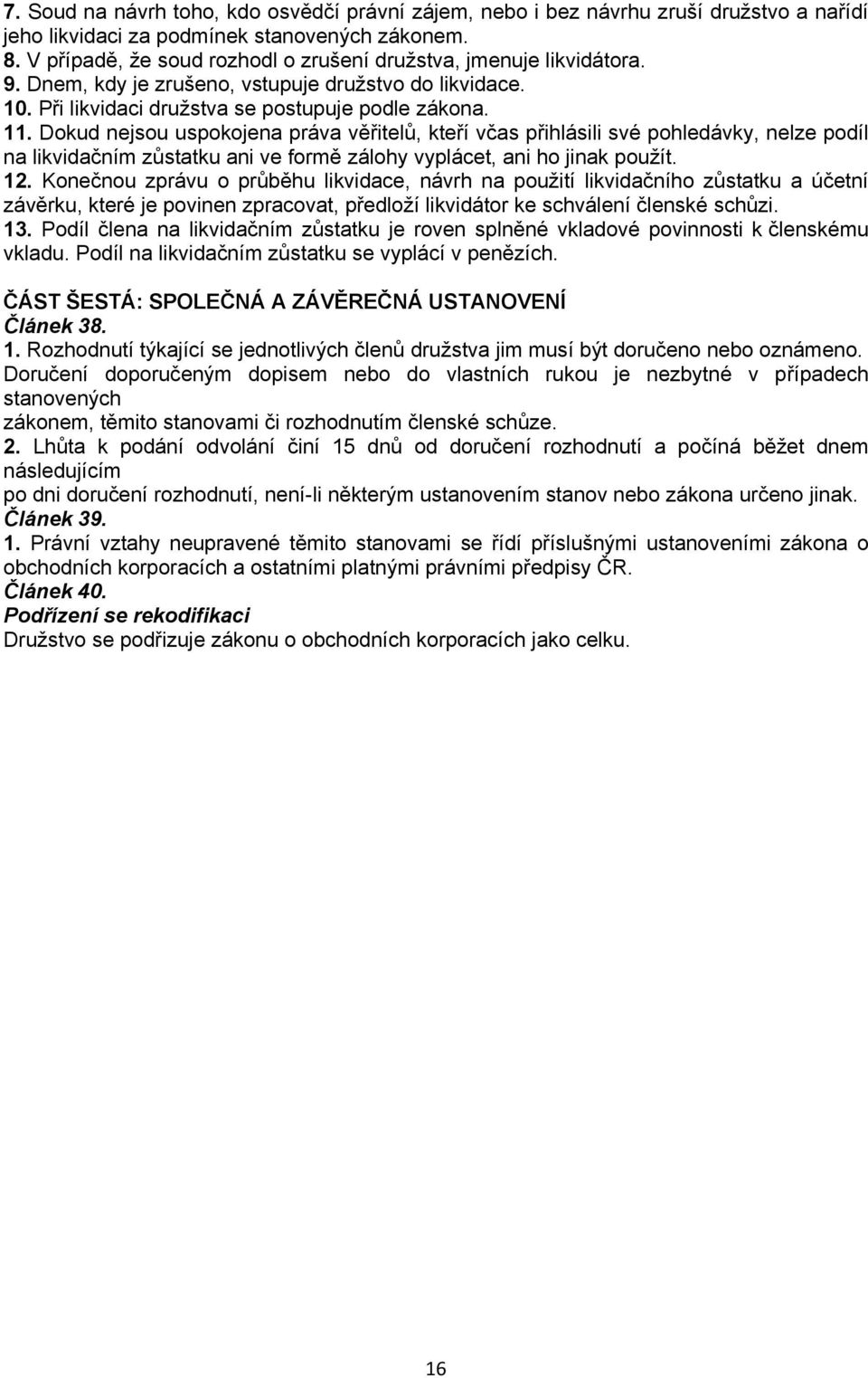 Dokud nejsou uspokojena práva věřitelů, kteří včas přihlásili své pohledávky, nelze podíl na likvidačním zůstatku ani ve formě zálohy vyplácet, ani ho jinak použít. 12.