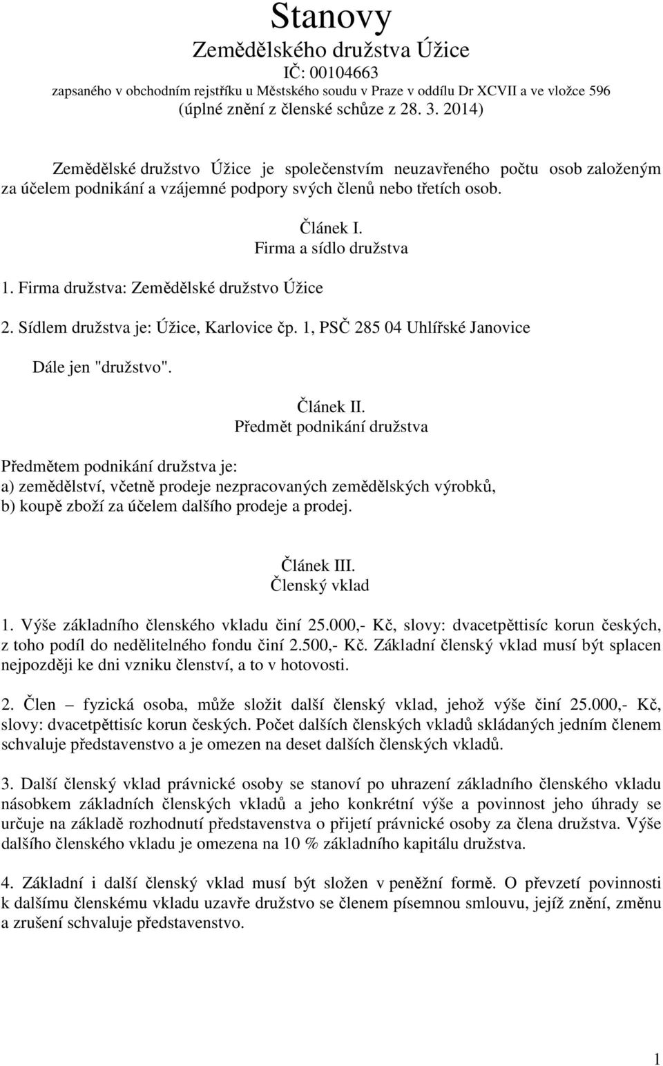 Firma družstva: Zemědělské družstvo Úžice Článek I. Firma a sídlo družstva 2. Sídlem družstva je: Úžice, Karlovice čp. 1, PSČ 285 04 Uhlířské Janovice Dále jen "družstvo". Článek II.