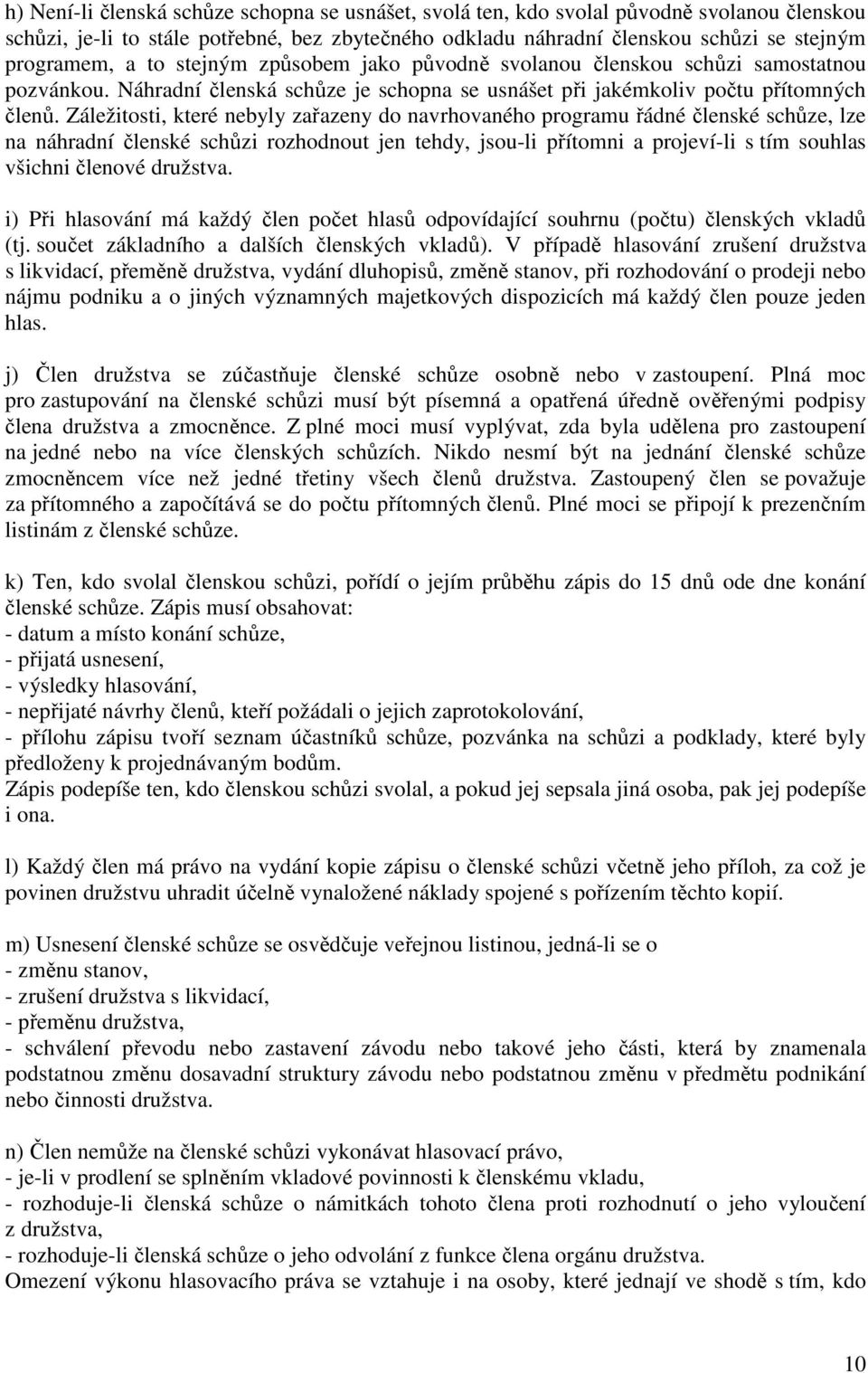 Záležitosti, které nebyly zařazeny do navrhovaného programu řádné členské schůze, lze na náhradní členské schůzi rozhodnout jen tehdy, jsou-li přítomni a projeví-li s tím souhlas všichni členové