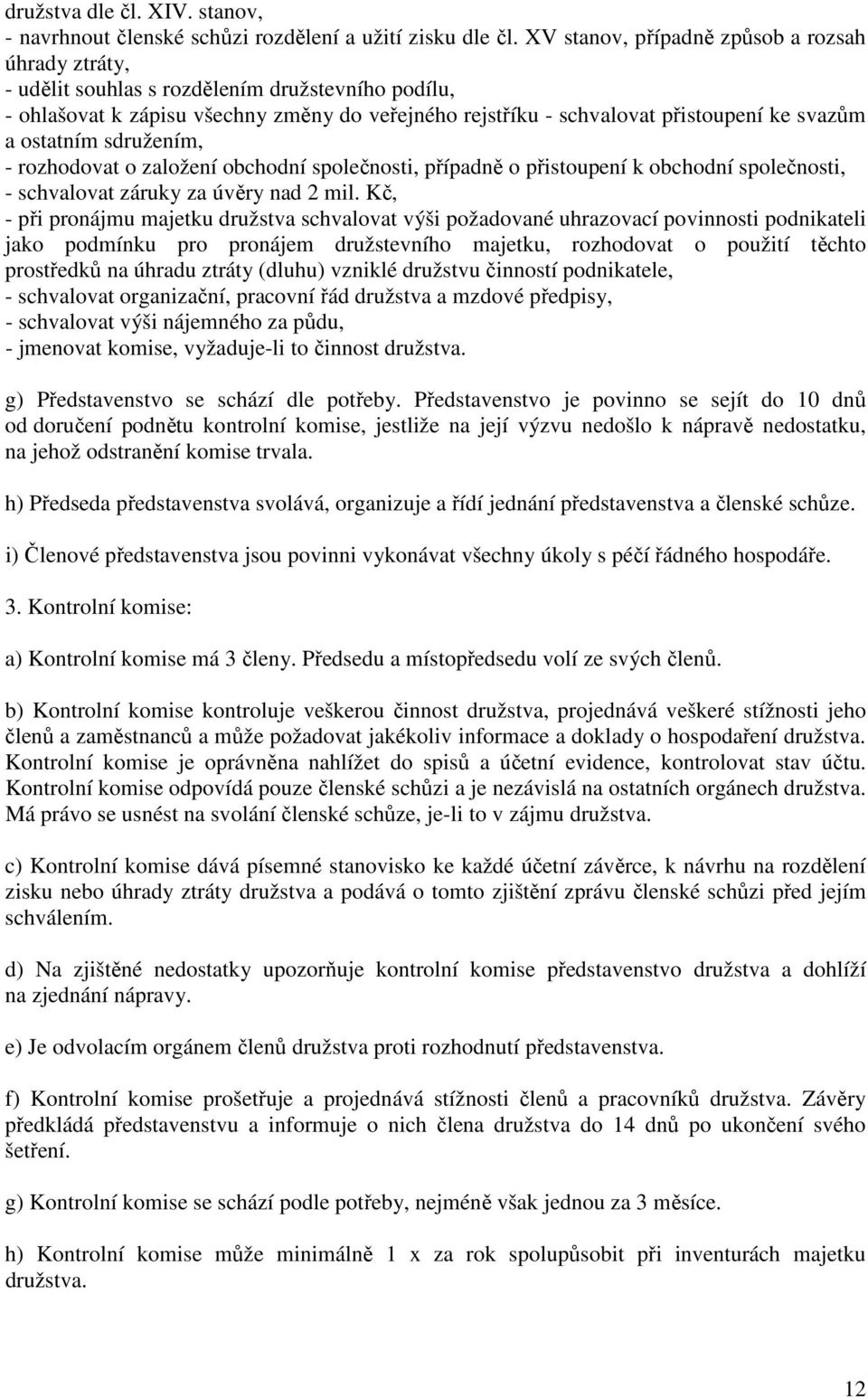 ostatním sdružením, - rozhodovat o založení obchodní společnosti, případně o přistoupení k obchodní společnosti, - schvalovat záruky za úvěry nad 2 mil.