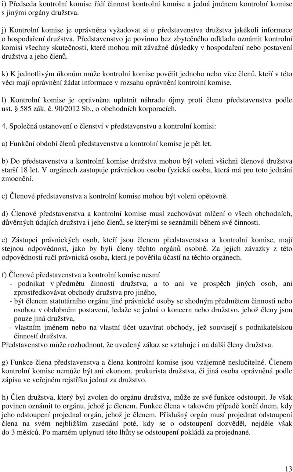 Představenstvo je povinno bez zbytečného odkladu oznámit kontrolní komisi všechny skutečnosti, které mohou mít závažné důsledky v hospodaření nebo postavení družstva a jeho členů.