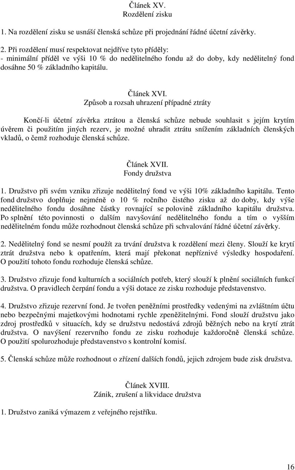 Způsob a rozsah uhrazení případné ztráty Končí-li účetní závěrka ztrátou a členská schůze nebude souhlasit s jejím krytím úvěrem či použitím jiných rezerv, je možné uhradit ztrátu snížením základních