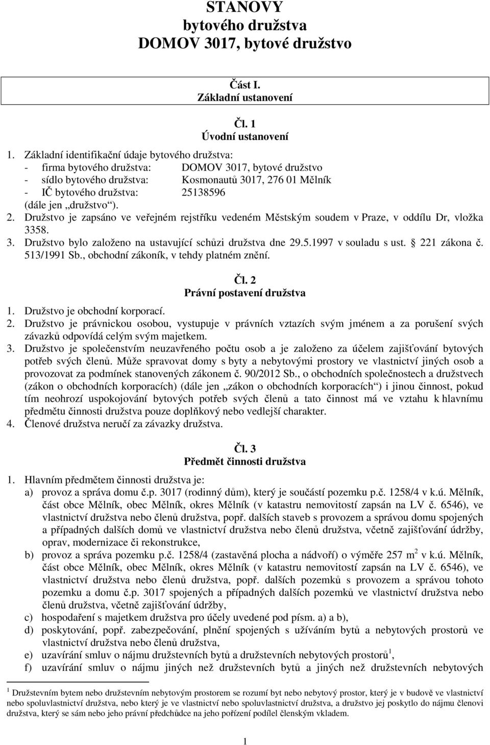 jen družstvo ). 2. Družstvo je zapsáno ve veřejném rejstříku vedeném Městským soudem v Praze, v oddílu Dr, vložka 3358. 3. Družstvo bylo založeno na ustavující schůzi družstva dne 29.5.1997 v souladu s ust.