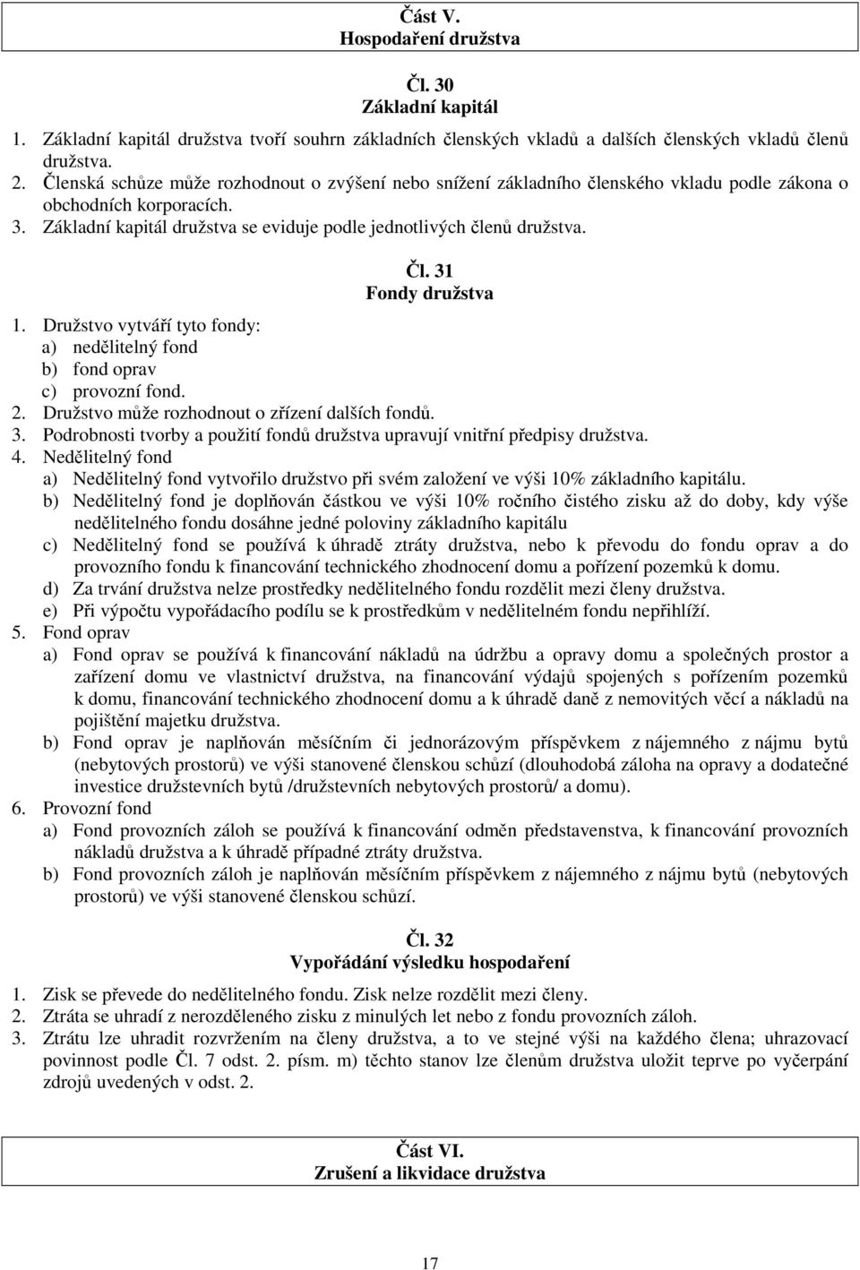 31 Fondy družstva 1. Družstvo vytváří tyto fondy: a) nedělitelný fond b) fond oprav c) provozní fond. 2. Družstvo může rozhodnout o zřízení dalších fondů. 3.