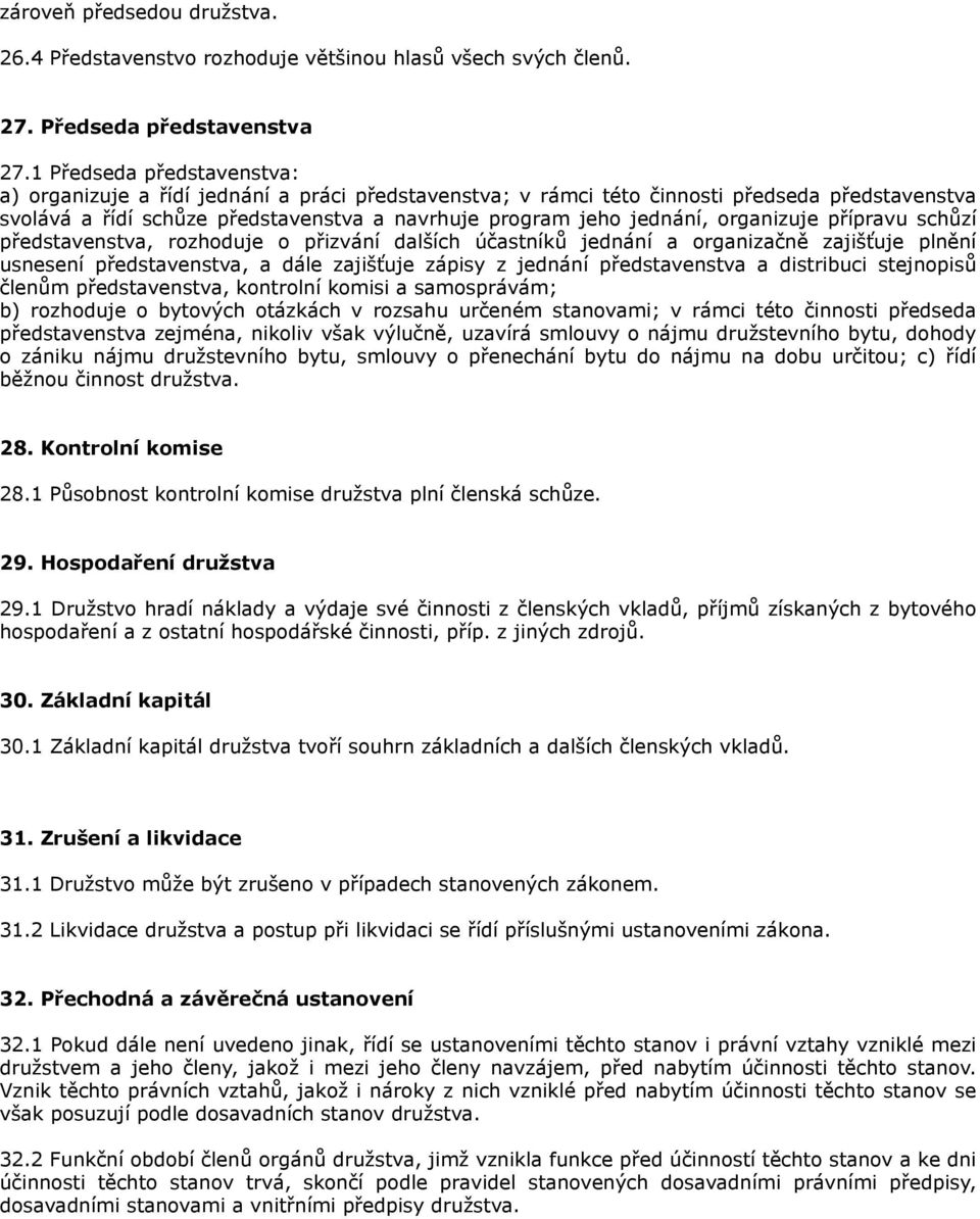 organizuje přípravu schůzí představenstva, rozhoduje o přizvání dalších účastníků jednání a organizačně zajišťuje plnění usnesení představenstva, a dále zajišťuje zápisy z jednání představenstva a