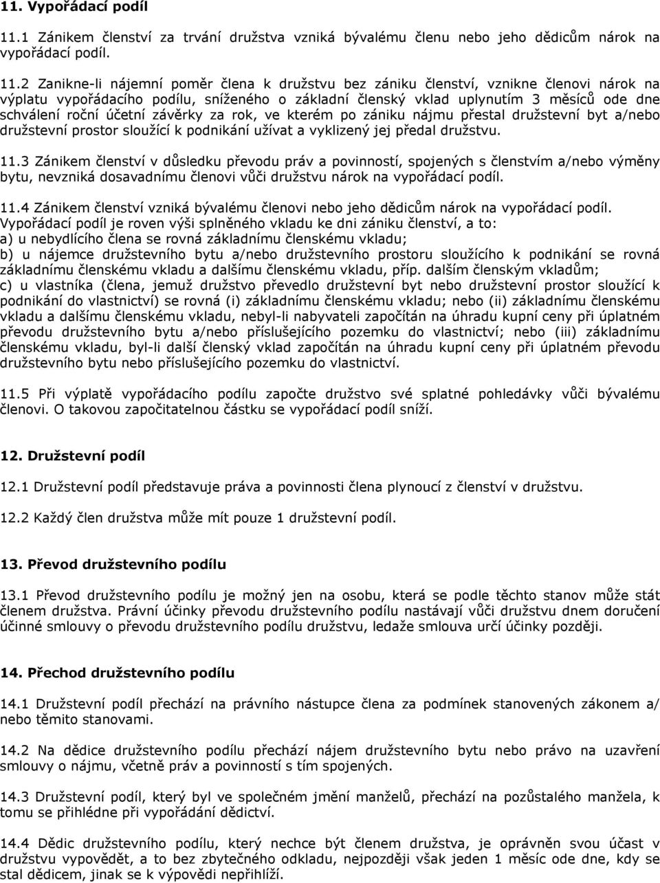 2 Zanikne-li nájemní poměr člena k družstvu bez zániku členství, vznikne členovi nárok na výplatu vypořádacího podílu, sníženého o základní členský vklad uplynutím 3 měsíců ode dne schválení roční