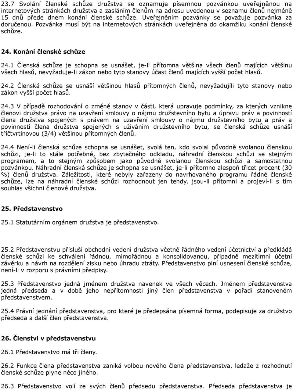 1 Členská schůze je schopna se usnášet, je-li přítomna většina všech členů majících většinu všech hlasů, nevyžaduje-li zákon nebo tyto stanovy účast členů majících vyšší počet hlasů. 24.
